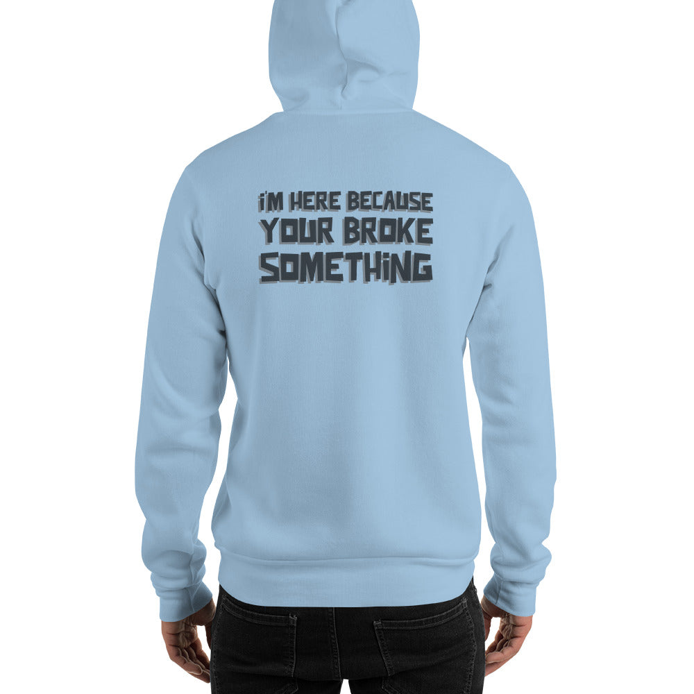 I'm here because you broke something - Unisex Hoodie (back print) by DarkByteGear