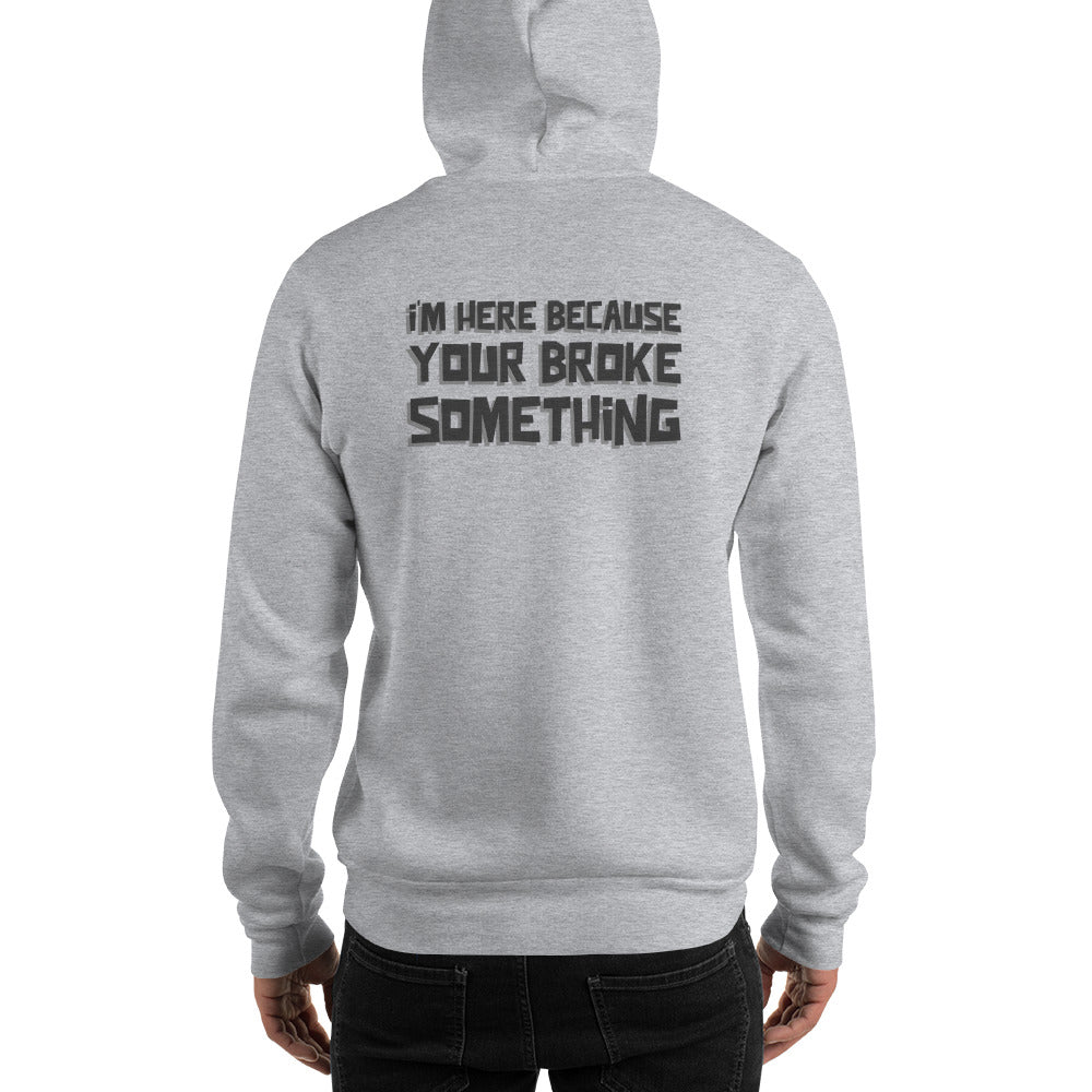 I'm here because you broke something - Unisex Hoodie (back print) by DarkByteGear