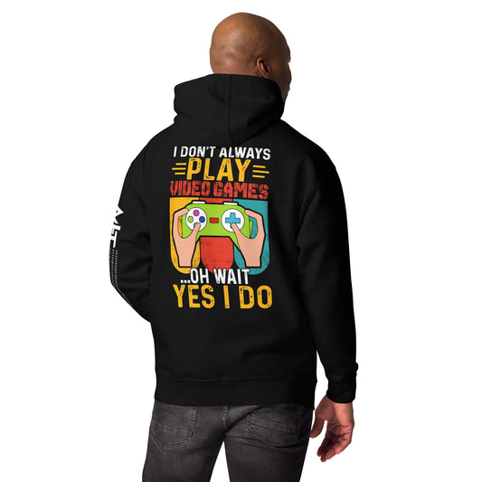 I don't Always Play Video Games Oh, Wait! Yes, I do Unisex Hoodie ( Back Print ) by DarkByteGear