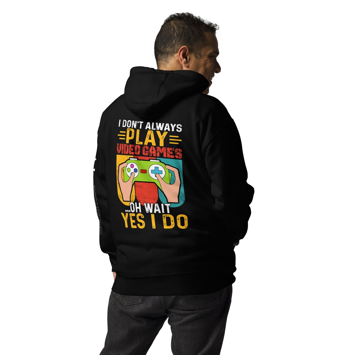 I don't Always Play Video Games Oh, Wait! Yes, I do Unisex Hoodie ( Back Print ) by DarkByteGear