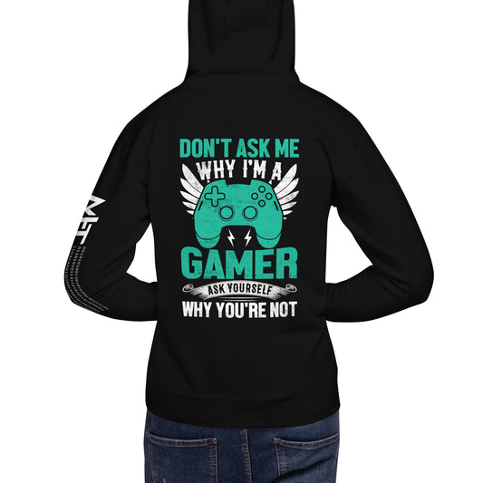 Don't Ask me why I am a Gamer - Unisex Hoodie ( Back Print ) by DarkByteGear