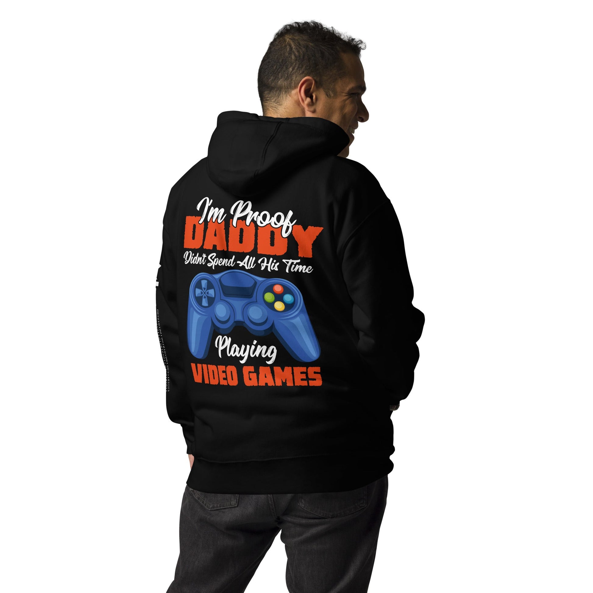 I'm Proof, Daddy didn't Spend his time Playing Video Games Unisex Hoodie ( Back Print ) by DarkByteGear