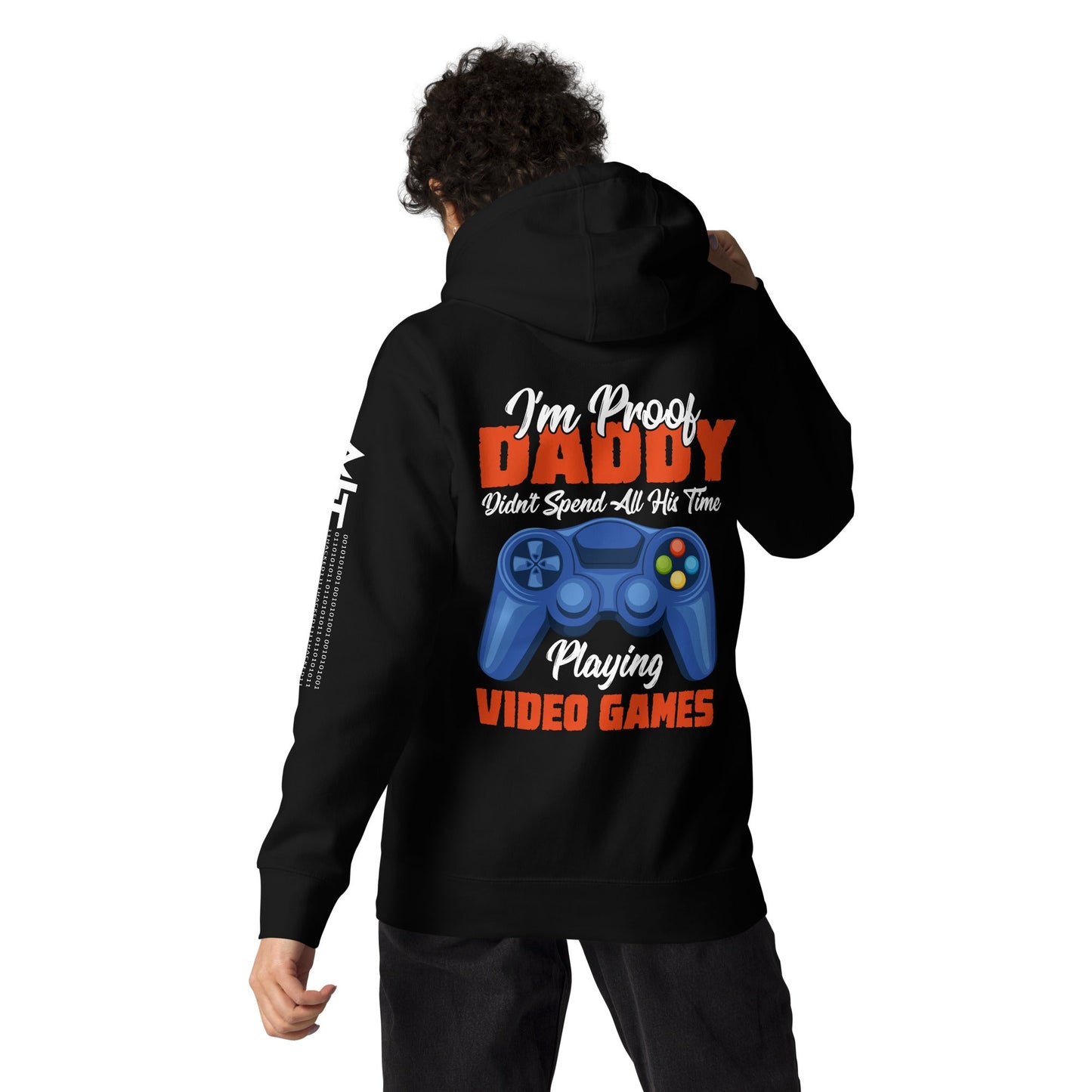 I'm Proof, Daddy didn't Spend his time Playing Video Games Unisex Hoodie ( Back Print ) by DarkByteGear