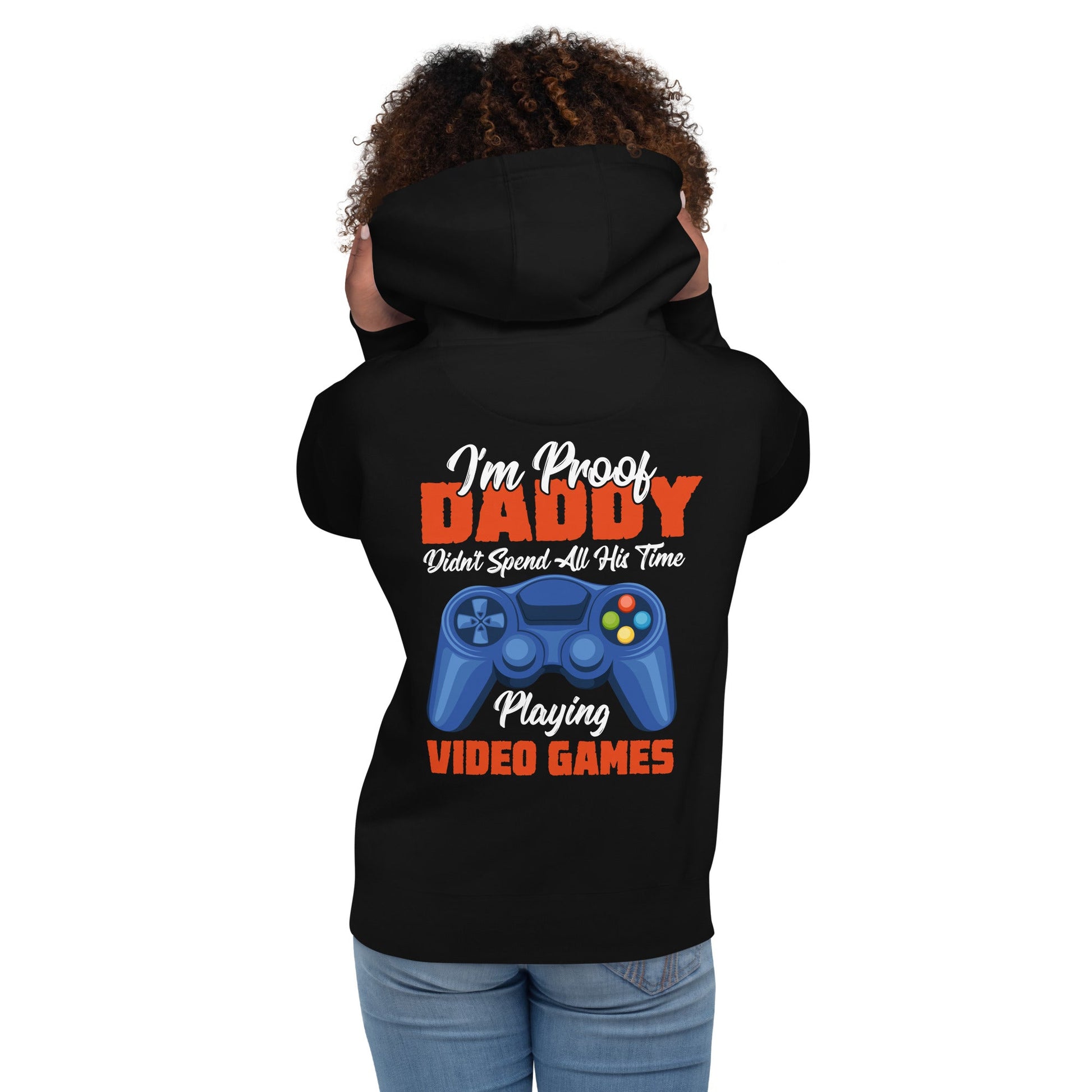 I'm Proof, Daddy didn't Spend his time Playing Video Games Unisex Hoodie ( Back Print ) by DarkByteGear