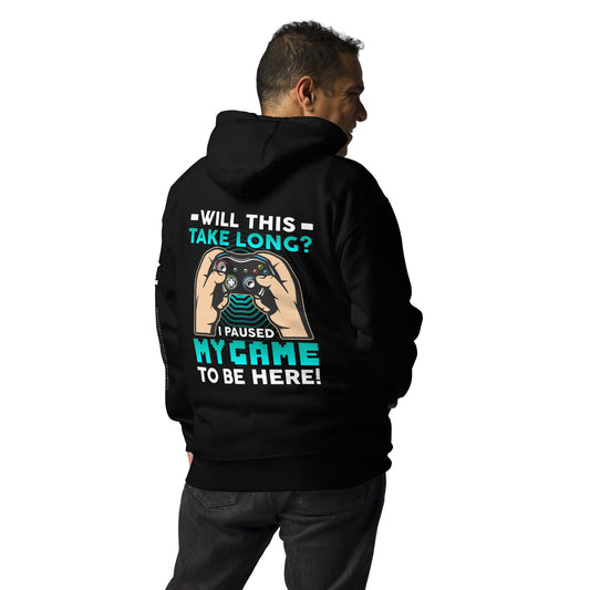 Will this take long, I paused my game to be here - Unisex Hoodie ( Back Print ) by DarkByteGear
