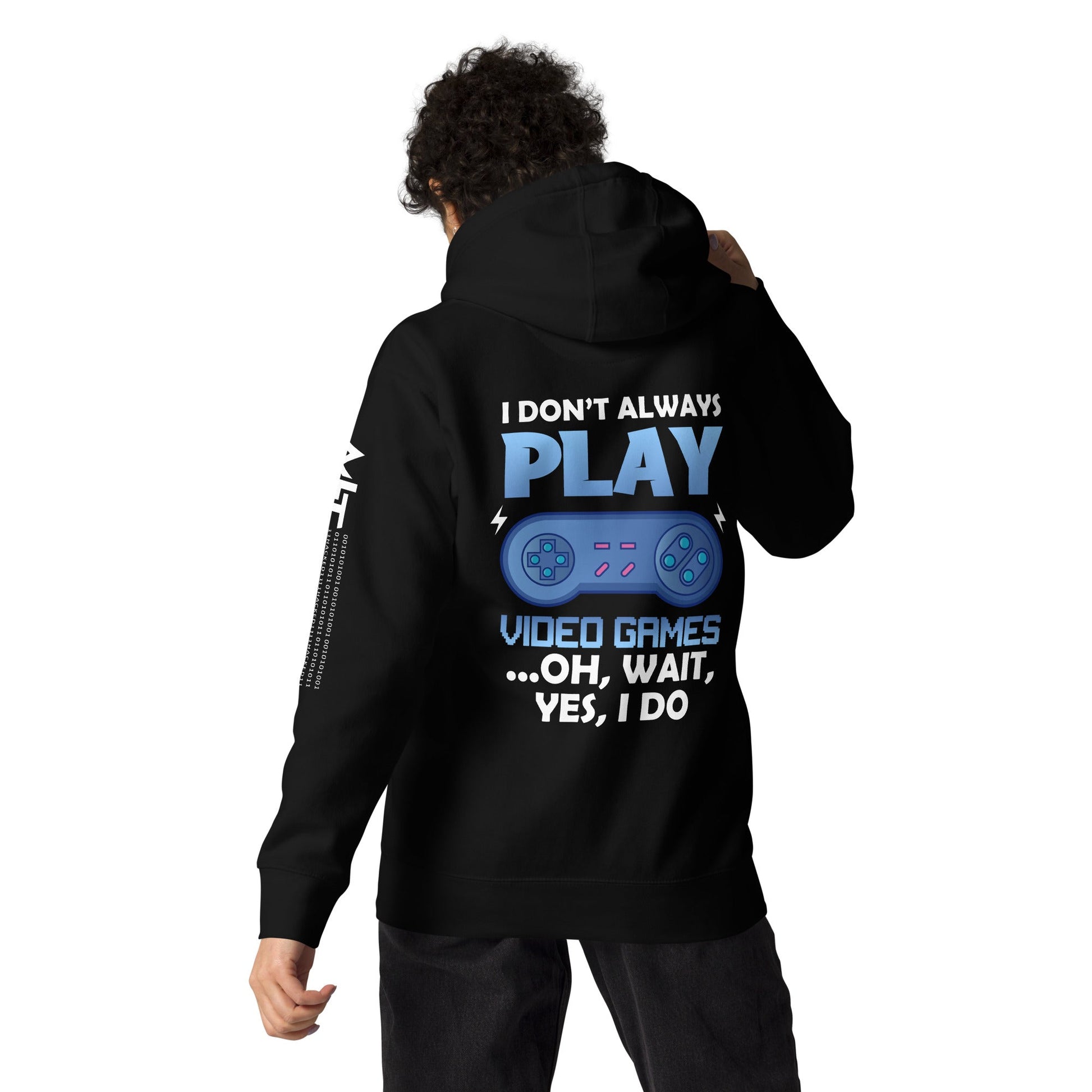 I don't always Play Video Game; Oh, Wait! Yes, I do - Unisex Hoodie ( Back Print ) by DarkByteGear