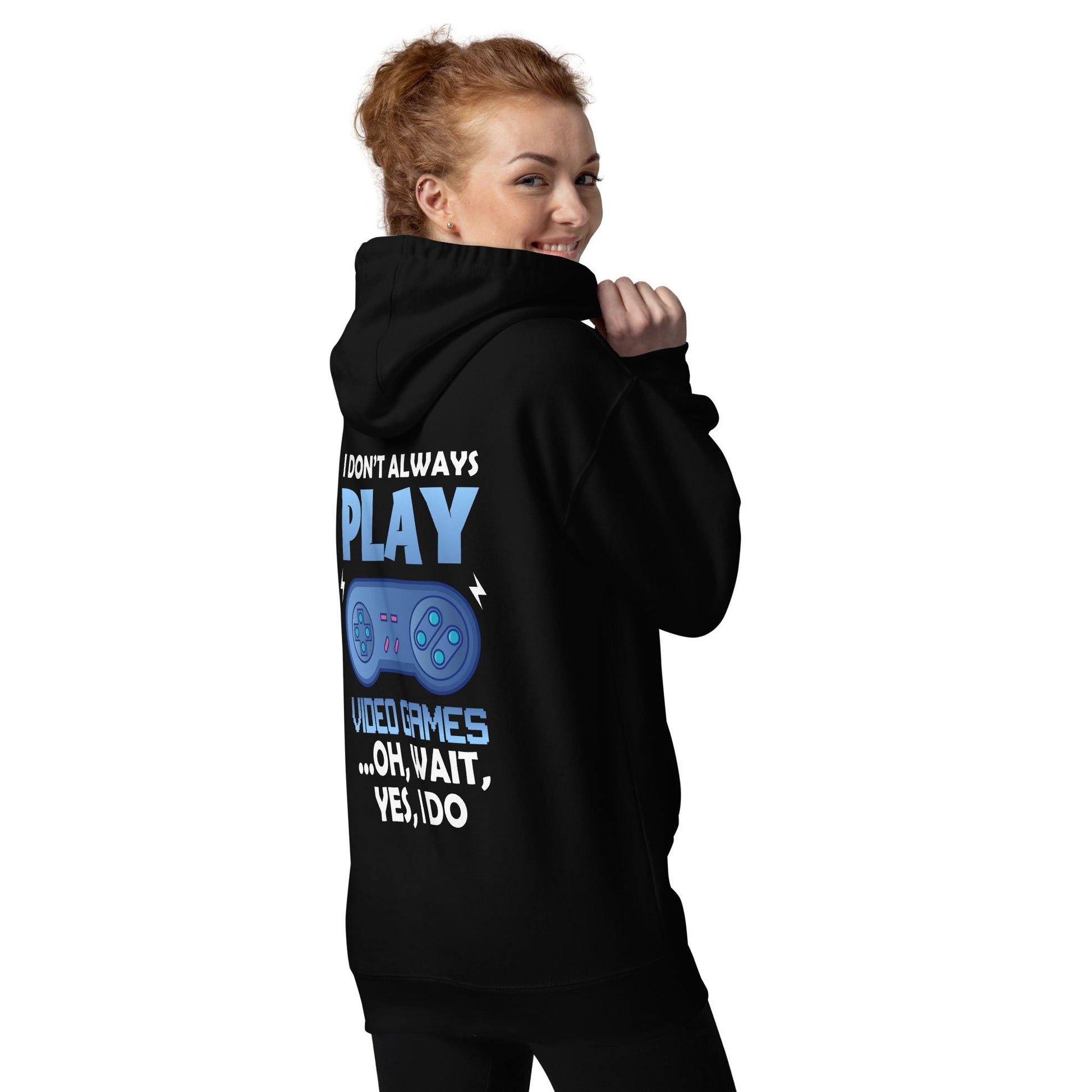 I don't always Play Video Game; Oh, Wait! Yes, I do - Unisex Hoodie ( Back Print ) by DarkByteGear