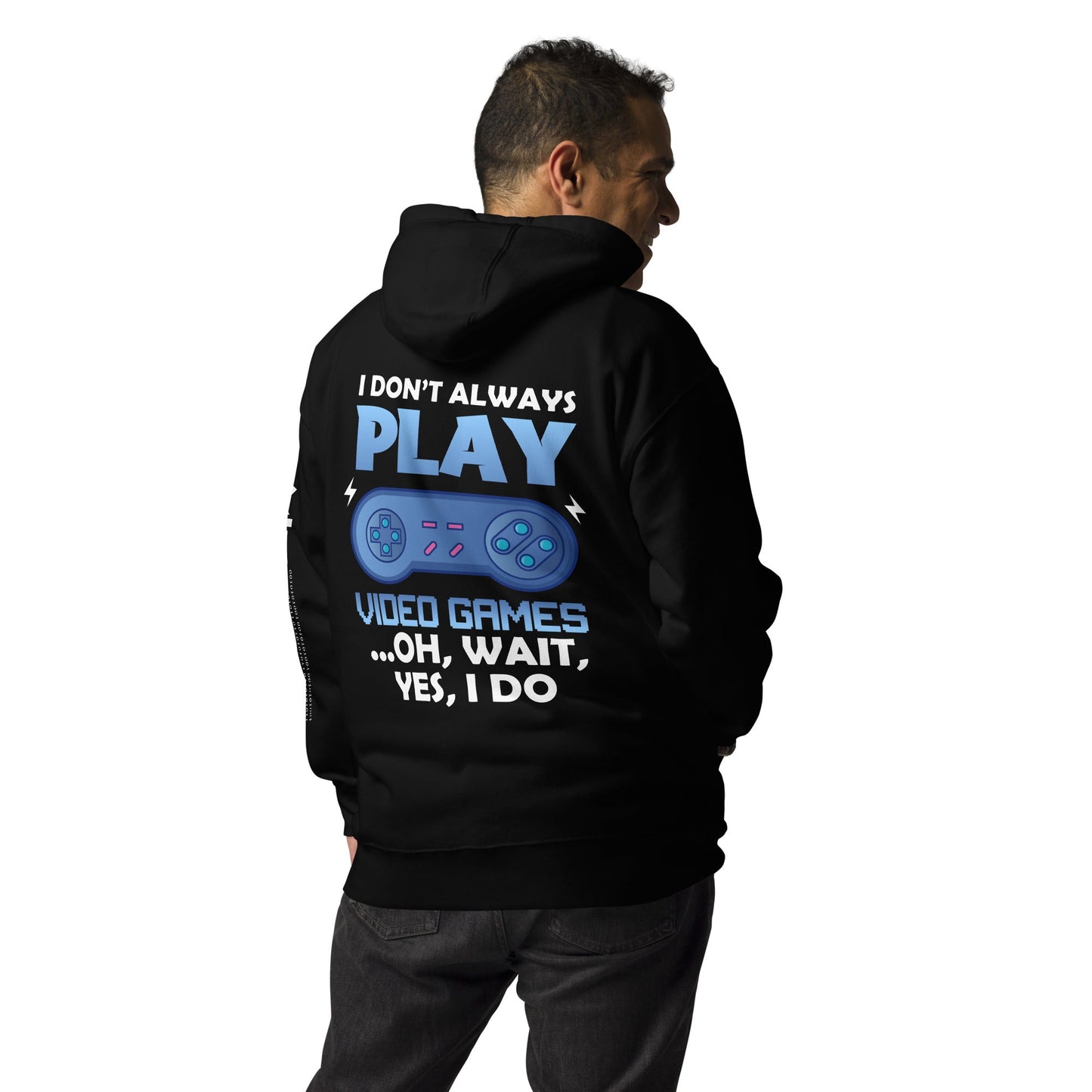 I don't always Play Video Game; Oh, Wait! Yes, I do - Unisex Hoodie ( Back Print ) by DarkByteGear