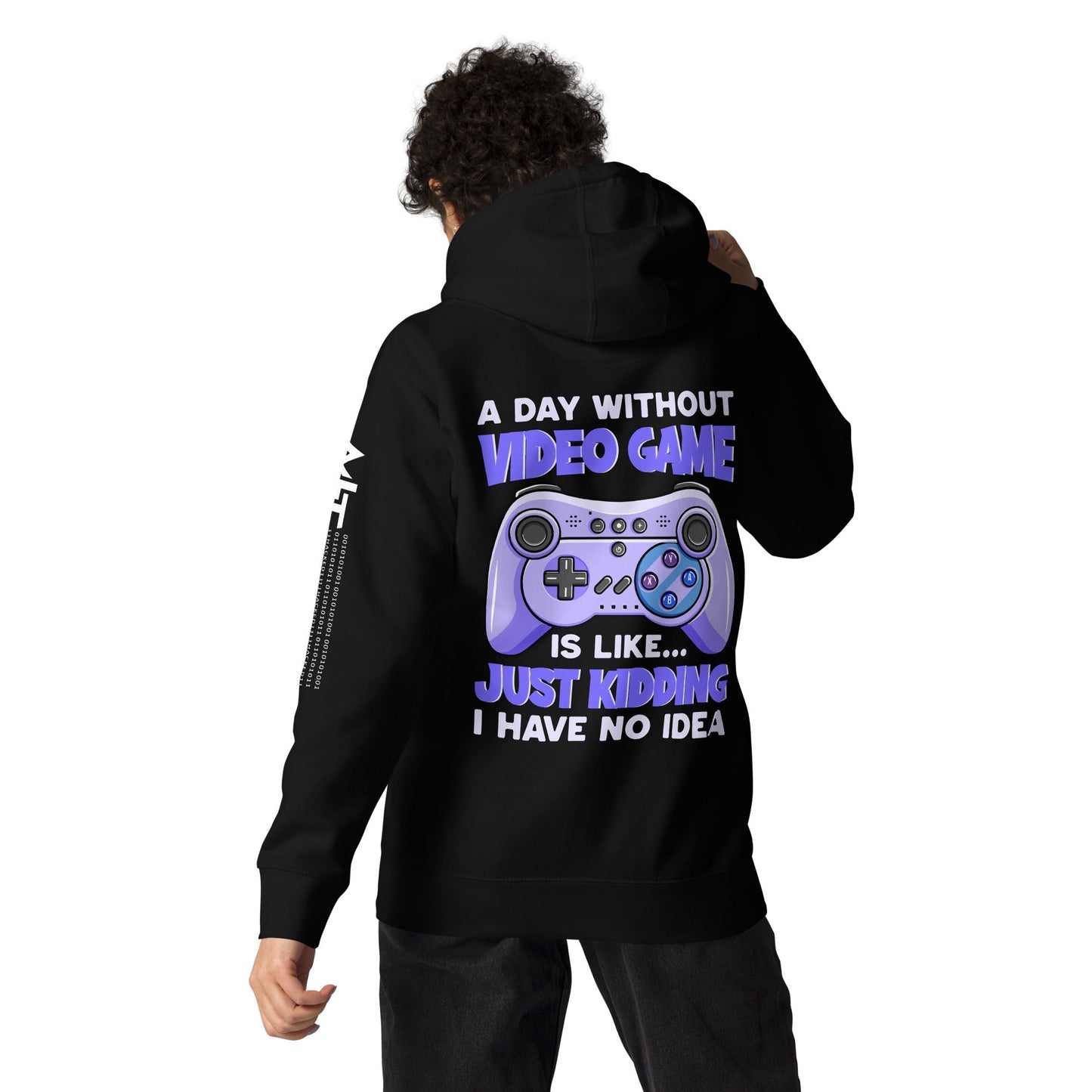 A Day without Video Game is; Just Kidding! I have no Idea - Unisex Hoodie ( Back Print ) by DarkByteGear