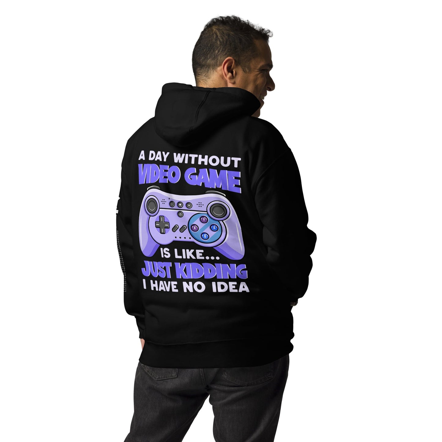 A Day without Video Game is; Just Kidding! I have no Idea - Unisex Hoodie ( Back Print ) by DarkByteGear