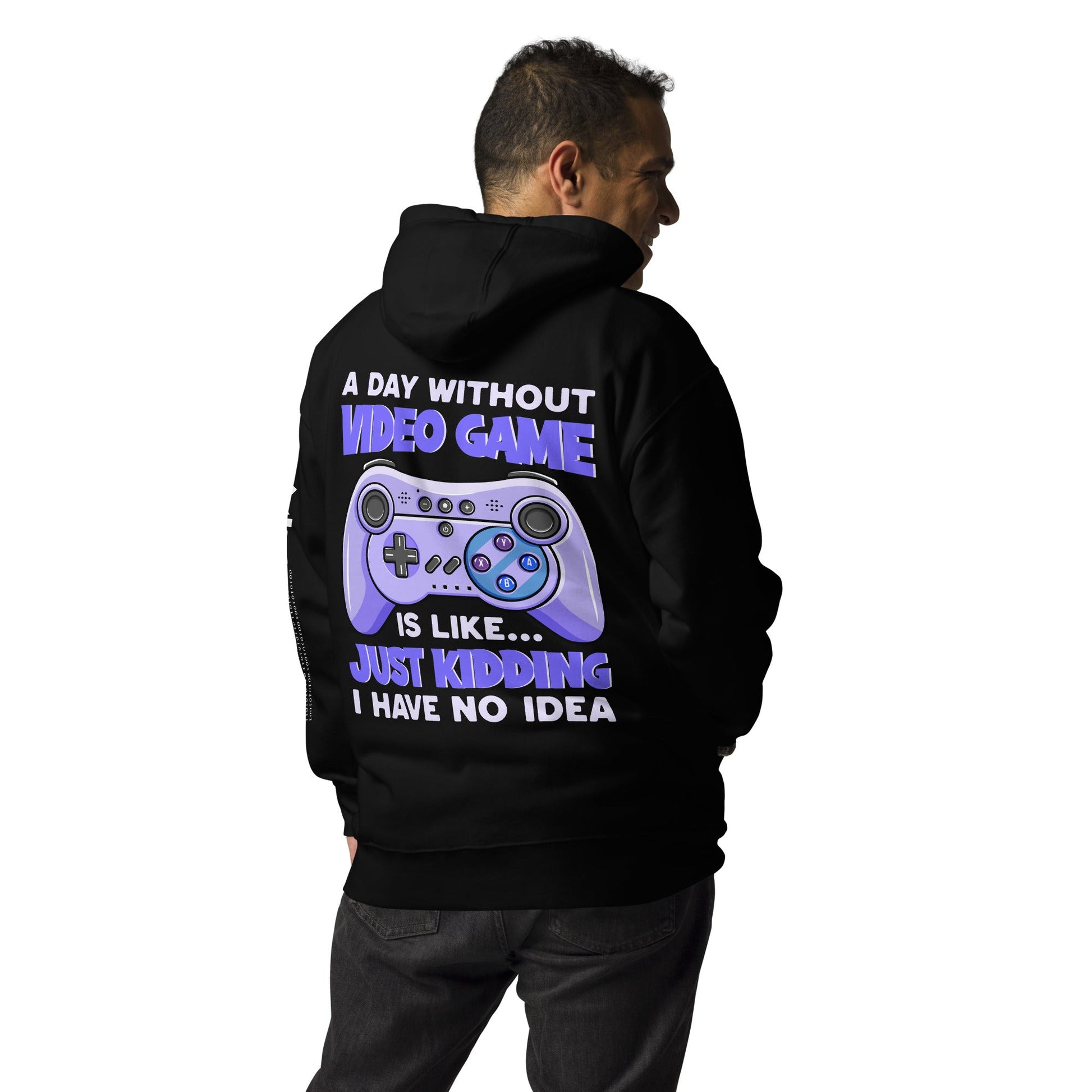 A Day without Video Game is; Just Kidding! I have no Idea - Unisex Hoodie ( Back Print ) by DarkByteGear