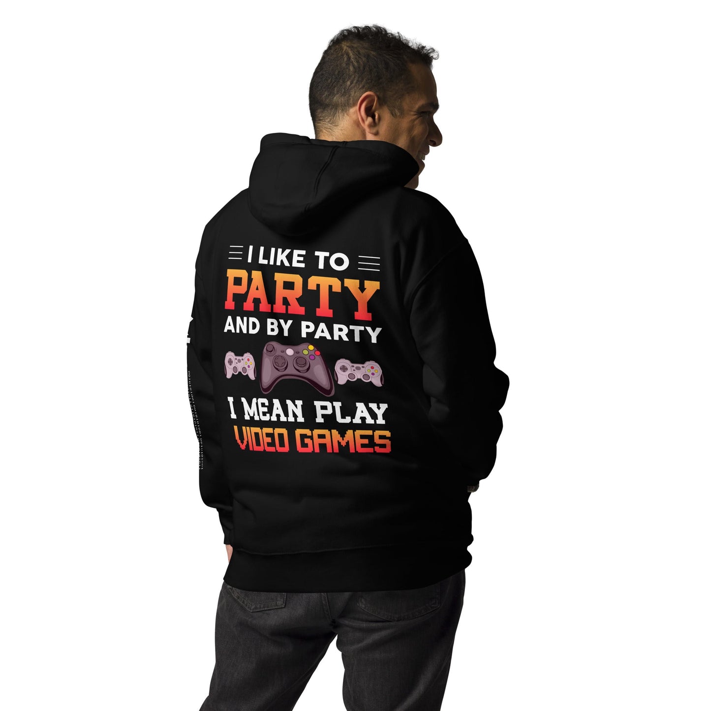 I Like to Party and by Party, I mean Play Video Games - Unisex Hoodie ( Back Print ) by DarkByteGear