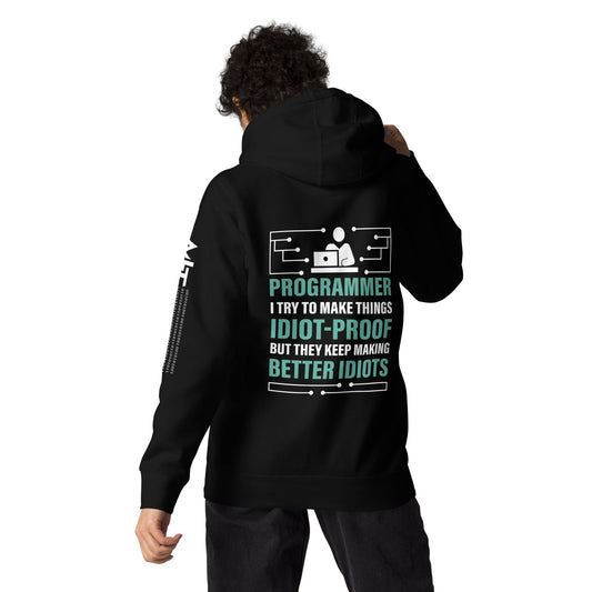 Programmer: I Try to Make things idiot-proof, but they Keep making better idiot - Unisex Hoodie ( Back Print ) by DarkByteGear