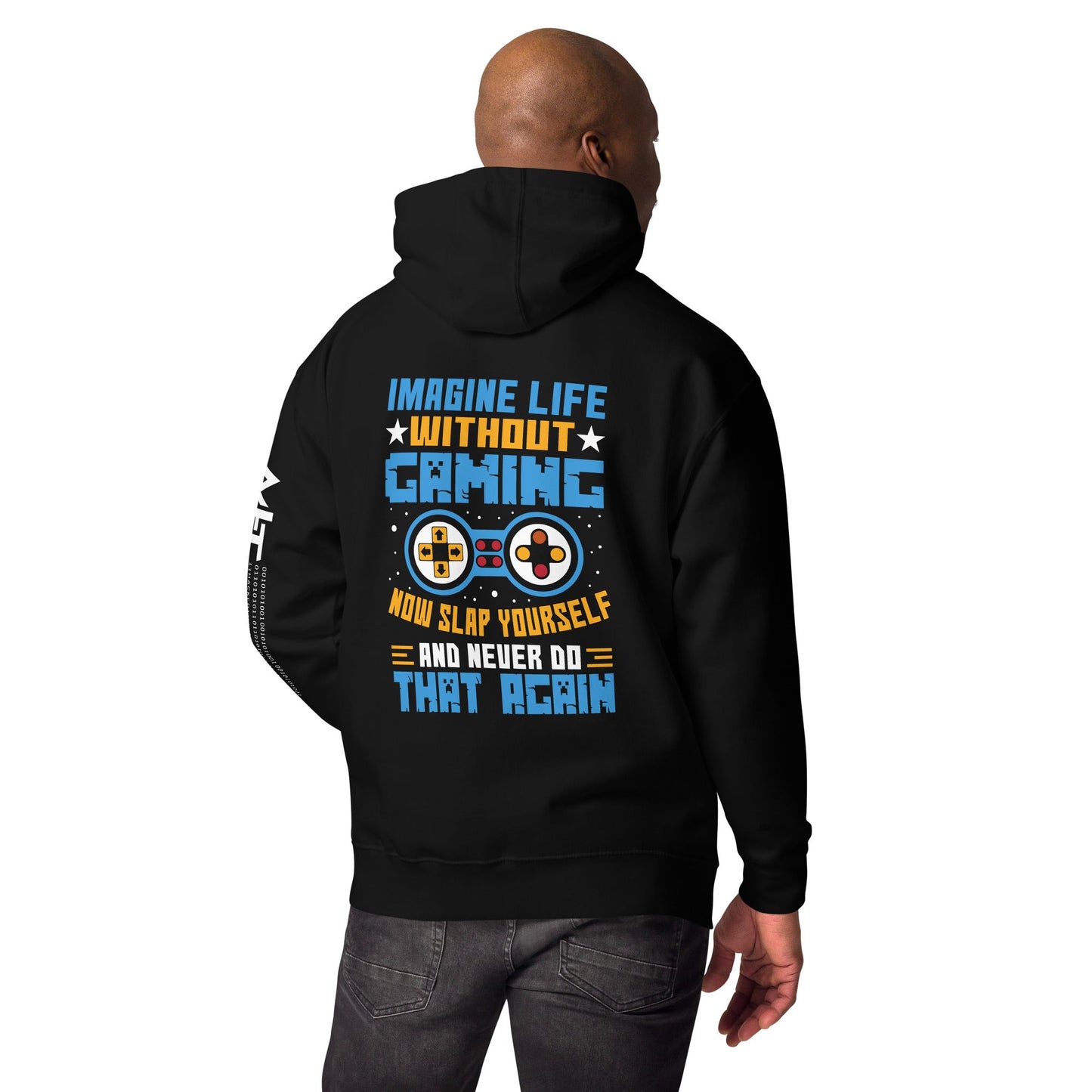 Imagine Life Without Gaming Now Slap Yourself and Never Do that again Rima 15 - Unisex Hoodie ( Back Print ) by DarkByteGear
