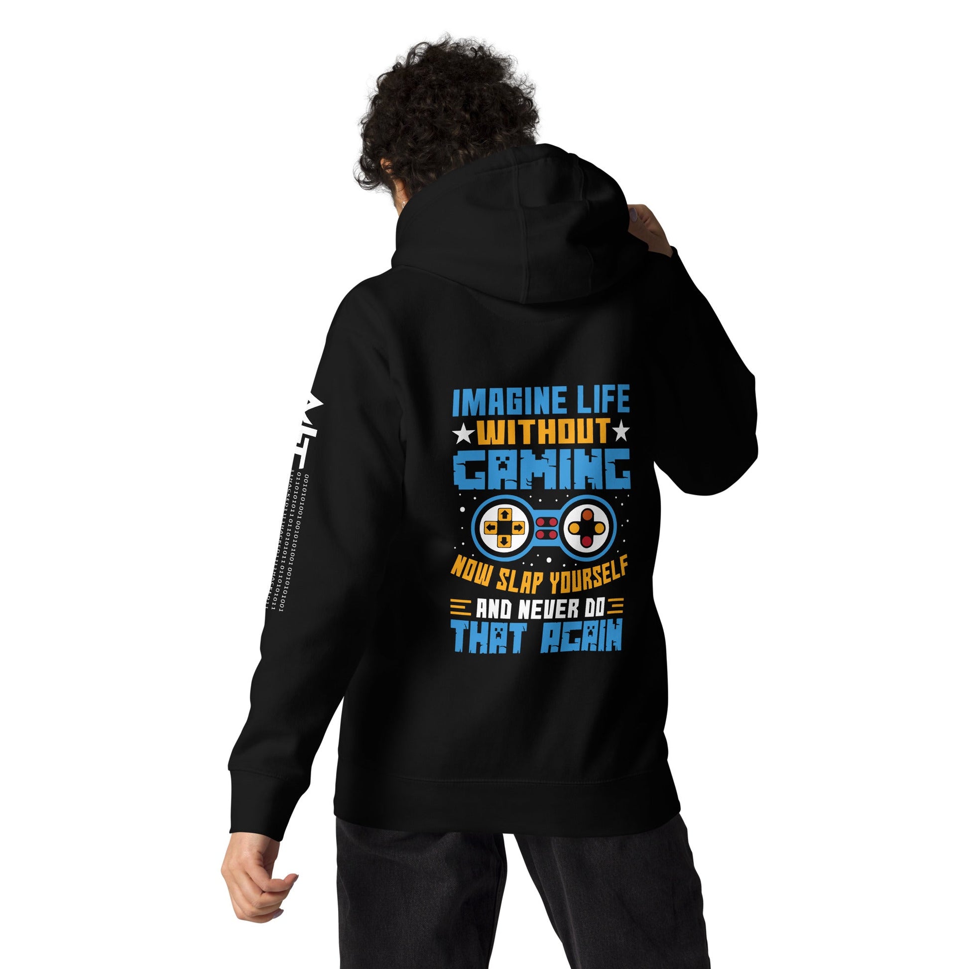 Imagine Life Without Gaming Now Slap Yourself and Never Do that again Rima 15 - Unisex Hoodie ( Back Print ) by DarkByteGear