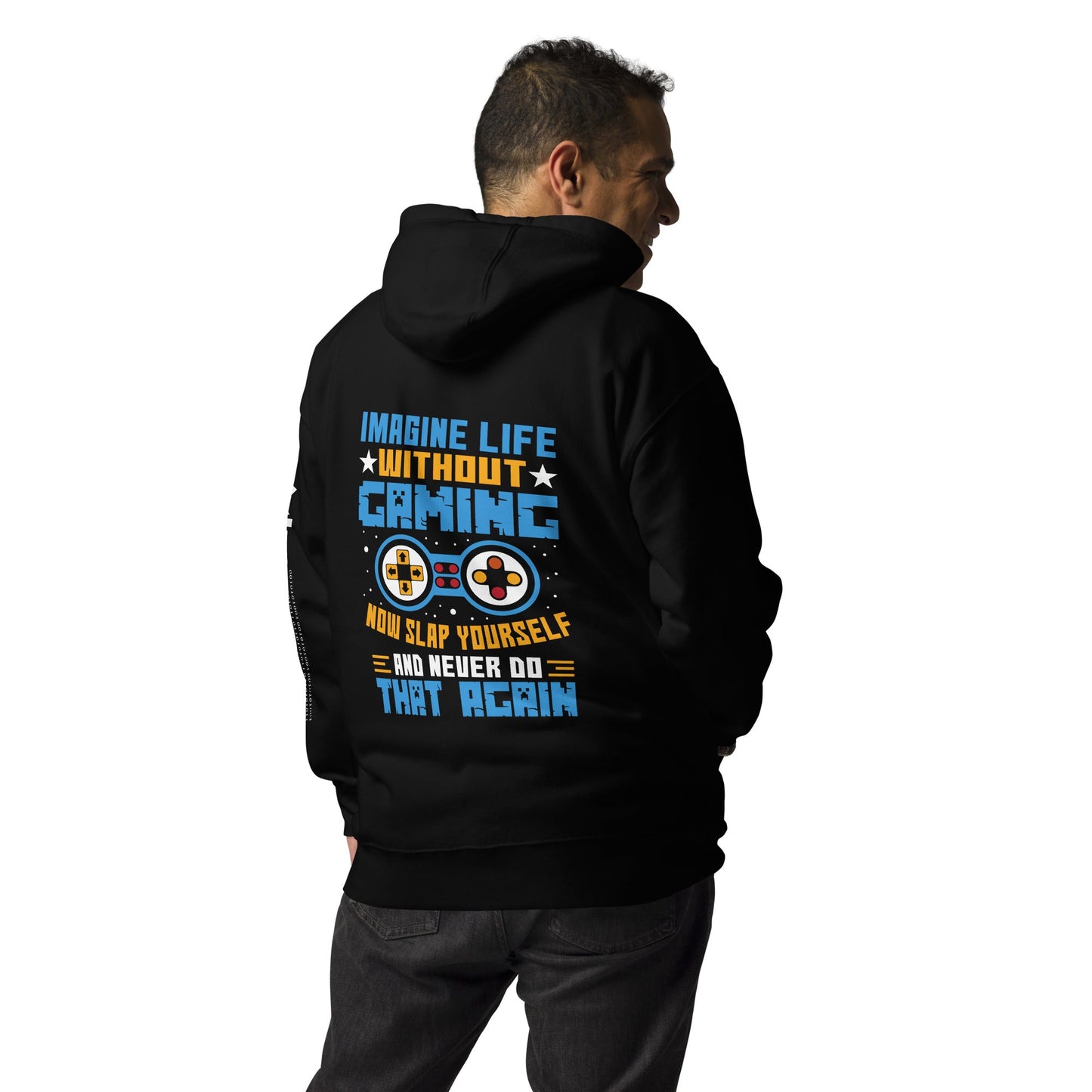 Imagine Life Without Gaming Now Slap Yourself and Never Do that again Rima 15 - Unisex Hoodie ( Back Print ) by DarkByteGear
