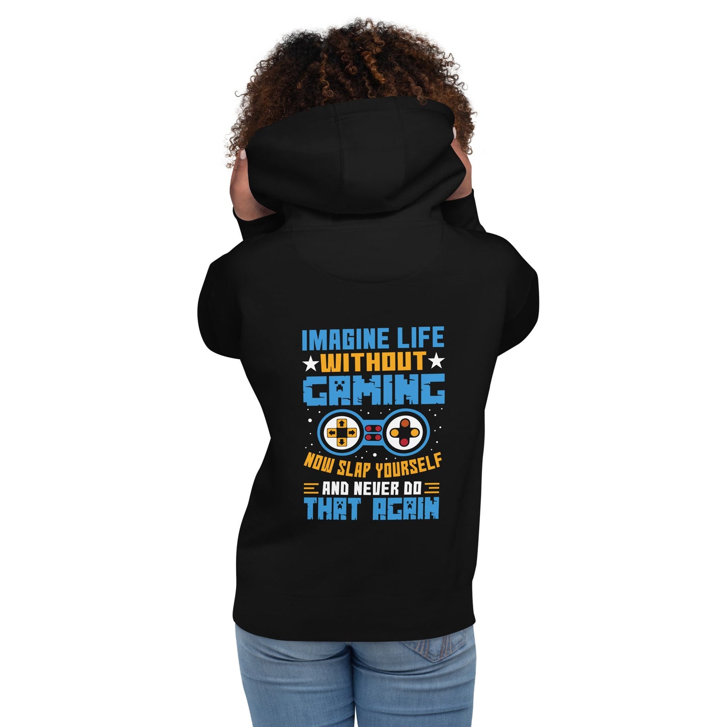 Imagine Life Without Gaming Now Slap Yourself and Never Do that again Rima 15 - Unisex Hoodie ( Back Print ) by DarkByteGear