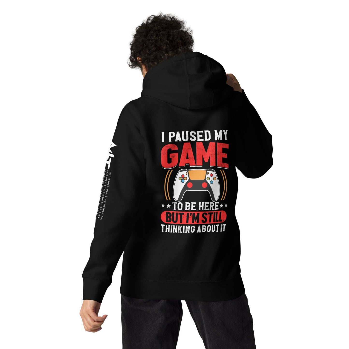 I Paused My Game To Be Here but I am still thinking about it - Unisex Hoodie (back print) by DarkByteGear