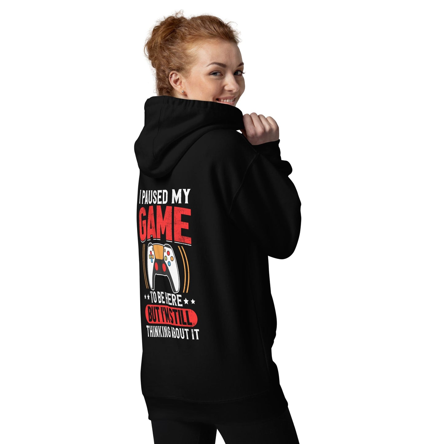 I Paused My Game To Be Here but I am still thinking about it - Unisex Hoodie (back print) by DarkByteGear