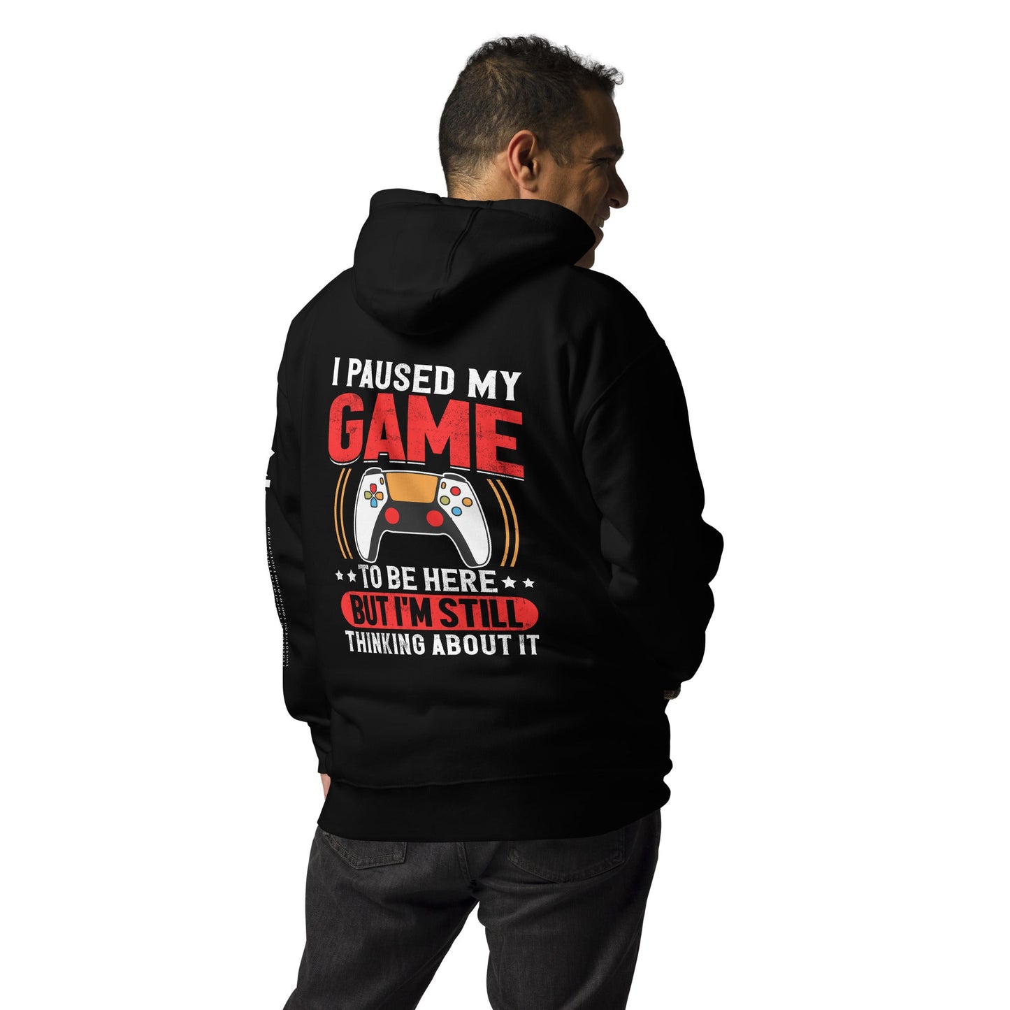I Paused My Game To Be Here but I am still thinking about it - Unisex Hoodie (back print) by DarkByteGear