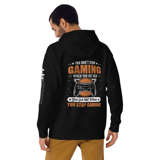 You don't Stop gaming, when you Get old, you Get old, when you Stop Gaming - Unisex Hoodie ( Back Print ) by DarkByteGear