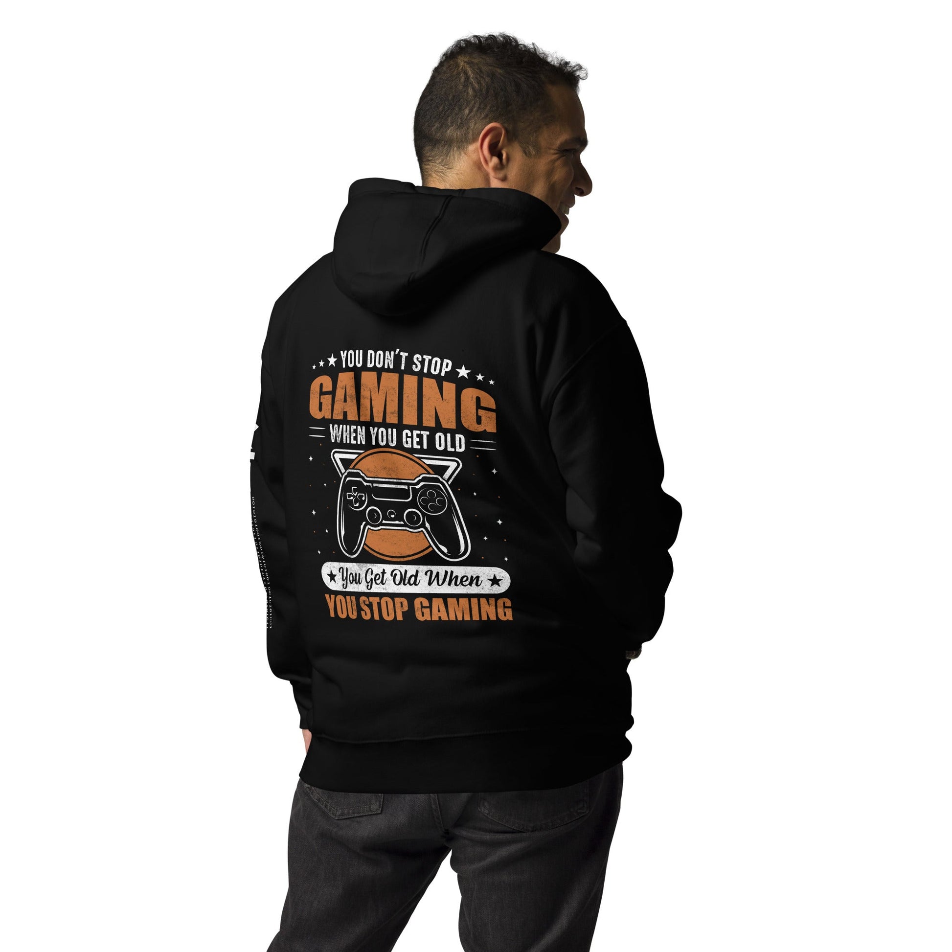 You don't Stop gaming, when you Get old, you Get old, when you Stop Gaming - Unisex Hoodie ( Back Print ) by DarkByteGear