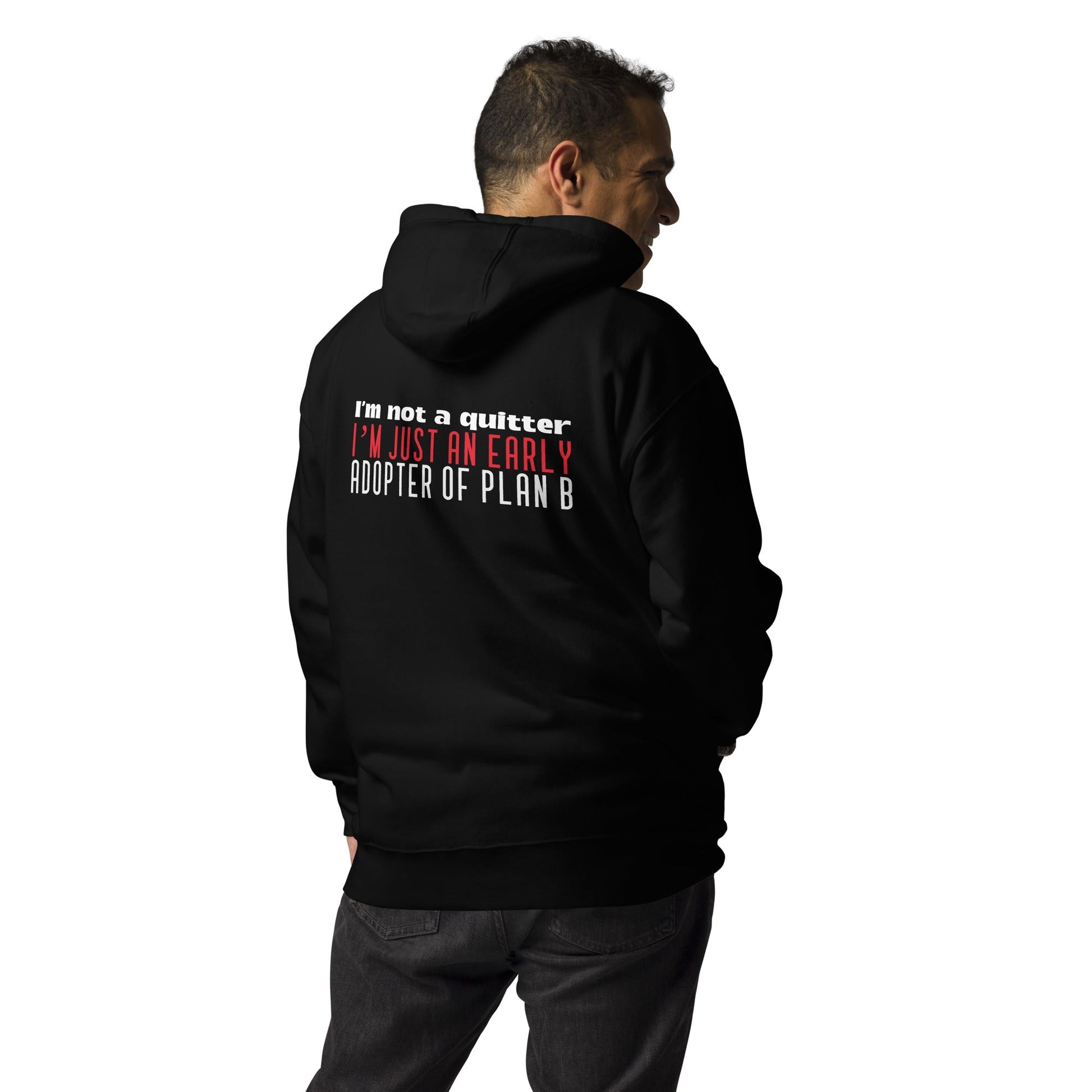 I Am not a Quitter: I Am an early adopter of Plan B - Unisex Hoodie ( Back Print ) by DarkByteGear