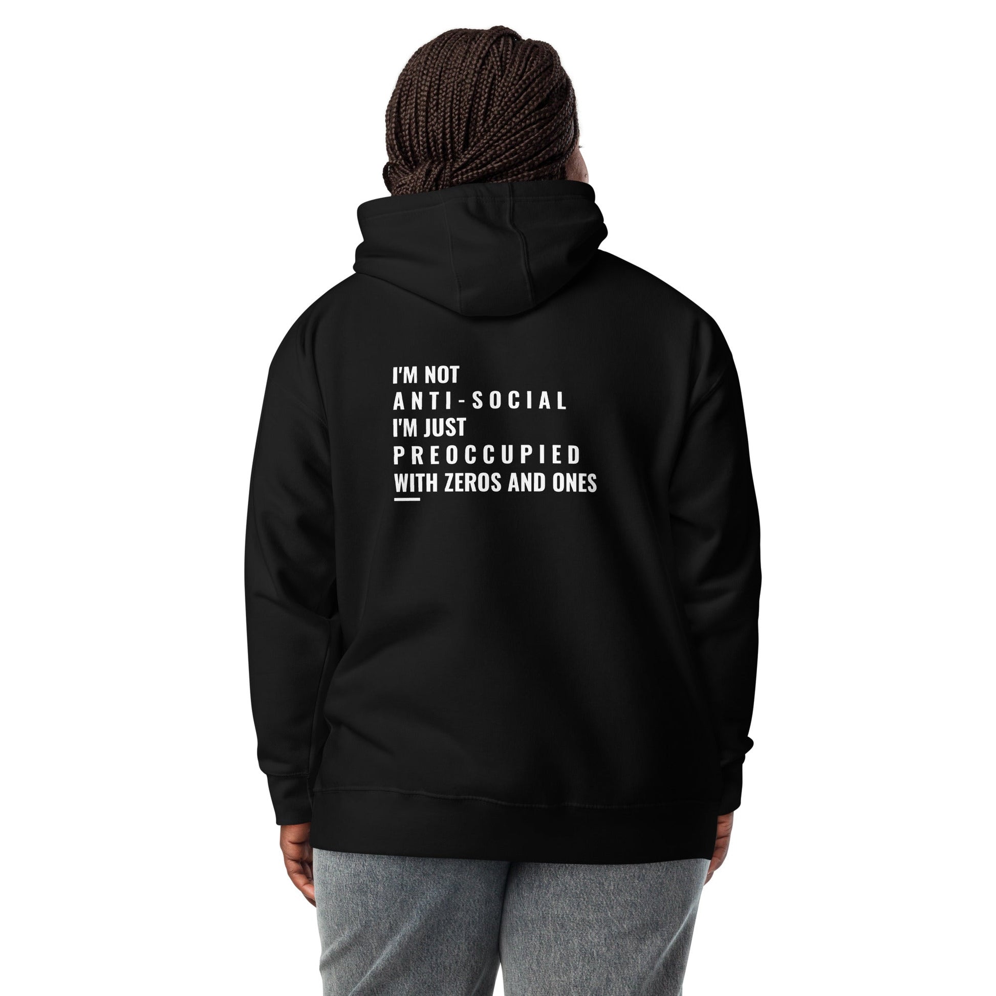 I'm not anti-social: I'm just preoccupied with zeros and ones - Unisex Hoodie ( Back Print ) by DarkByteGear