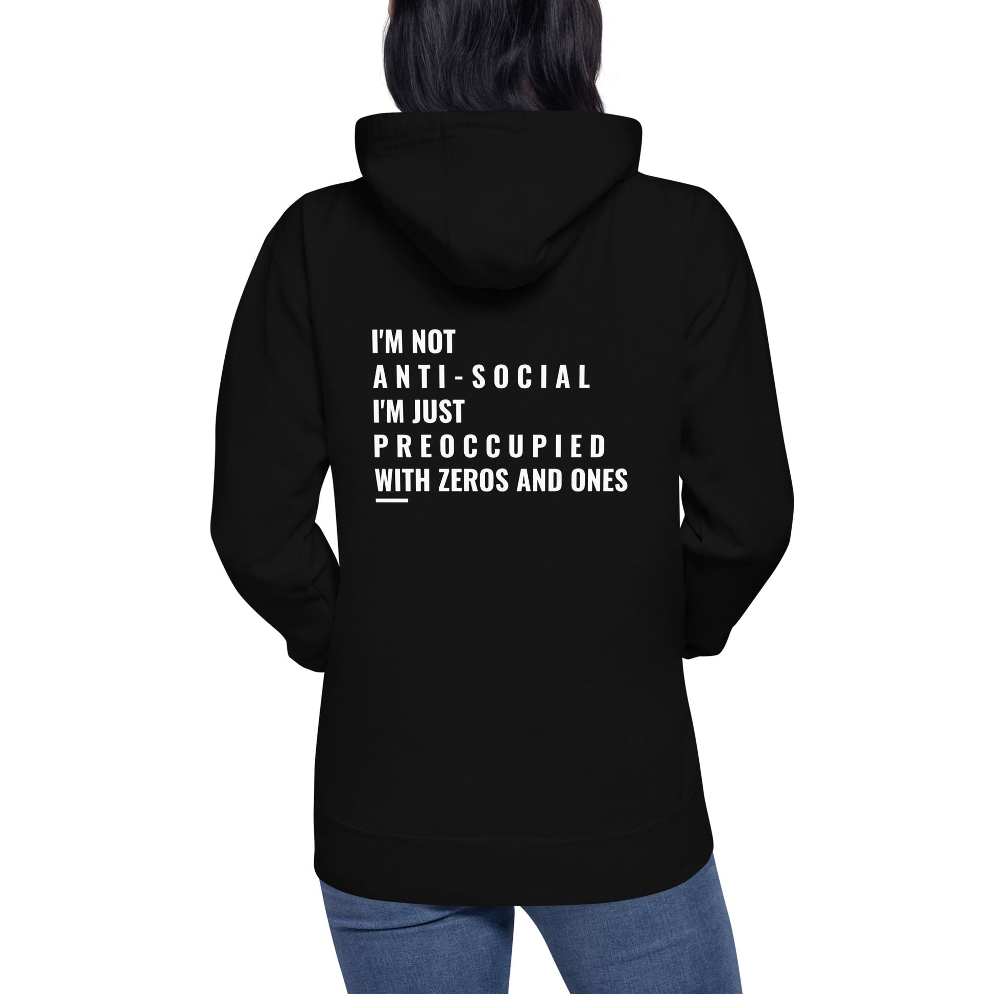 I'm not anti-social: I'm just preoccupied with zeros and ones - Unisex Hoodie ( Back Print ) by DarkByteGear