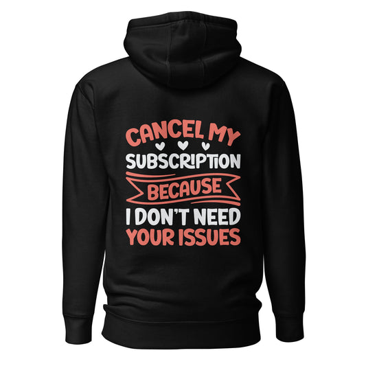 Cancel my subscriptions, I don't Need your issues - Unisex Hoodie ( Back Print ) by DarkByteGear