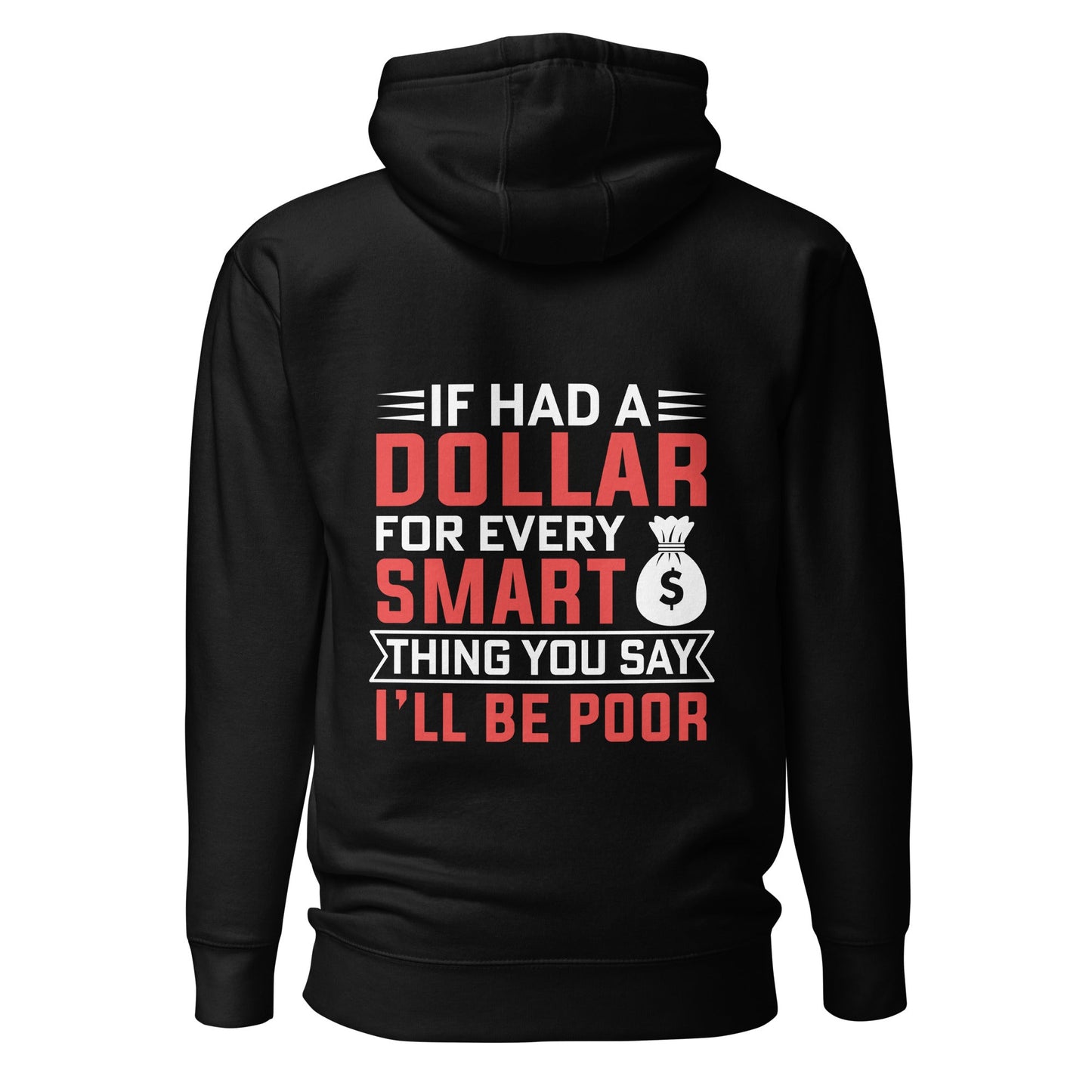 If I had a dollar for every smart thing you say, I'll be poor - Unisex Hoodie ( Back Print ) by DarkByteGear