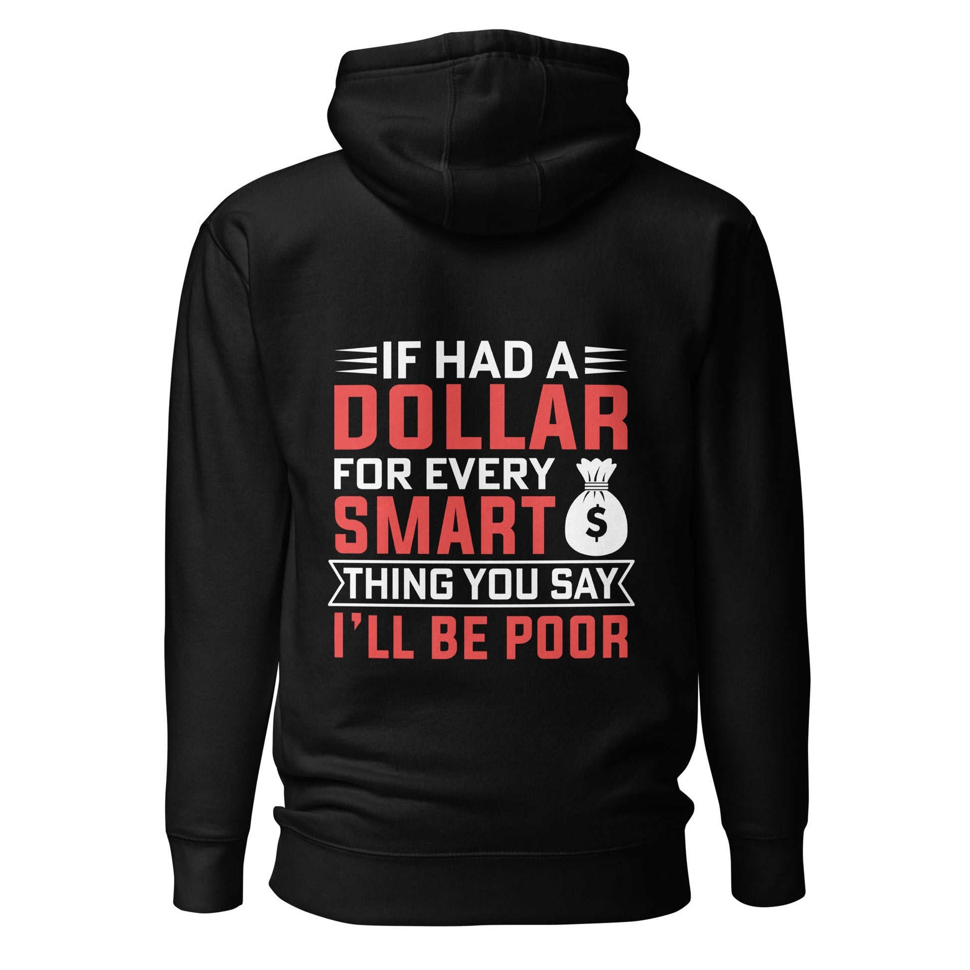 If I had a dollar for every smart thing you say, I'll be poor - Unisex Hoodie ( Back Print ) by DarkByteGear