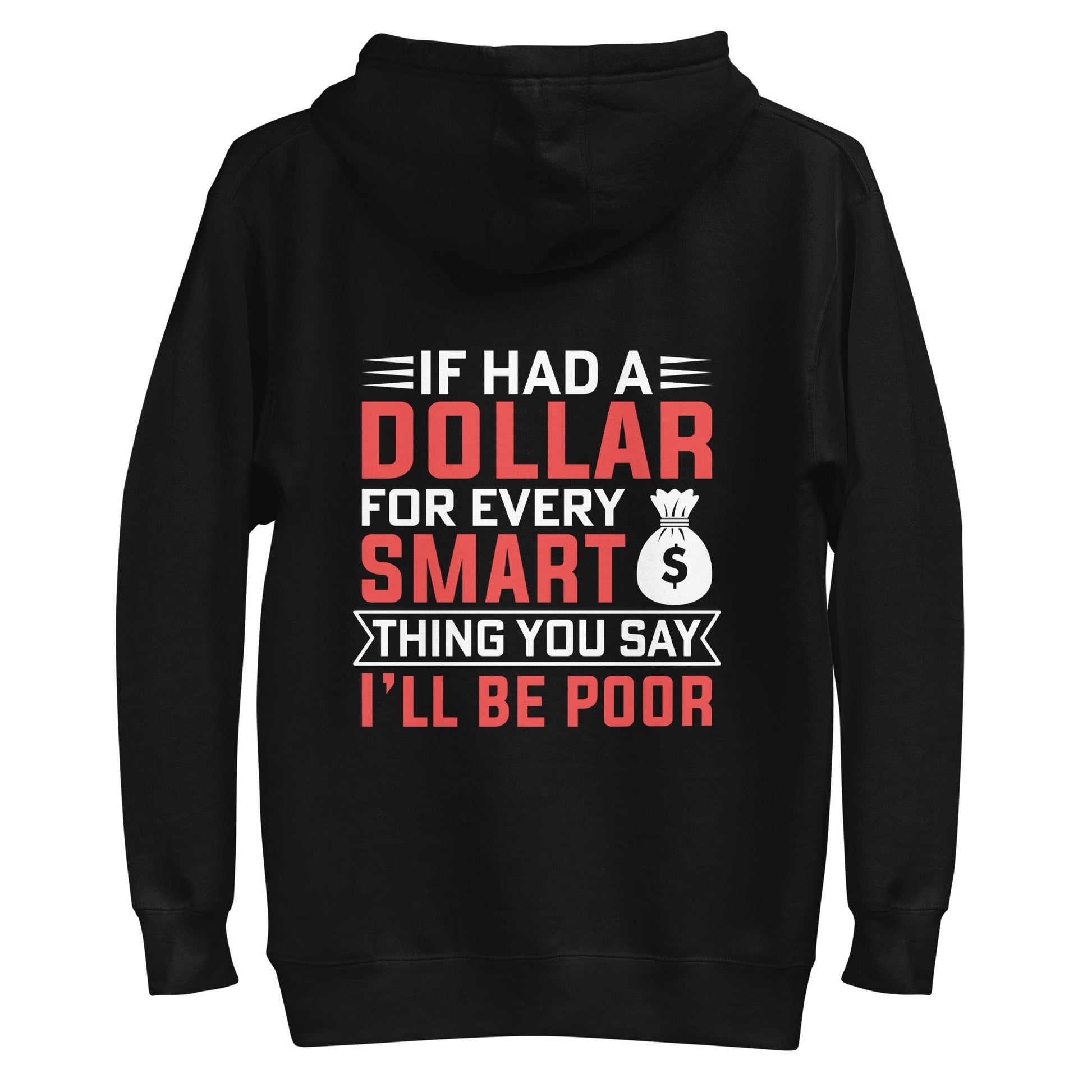 If I had a dollar for every smart thing you say, I'll be poor - Unisex Hoodie ( Back Print ) by DarkByteGear