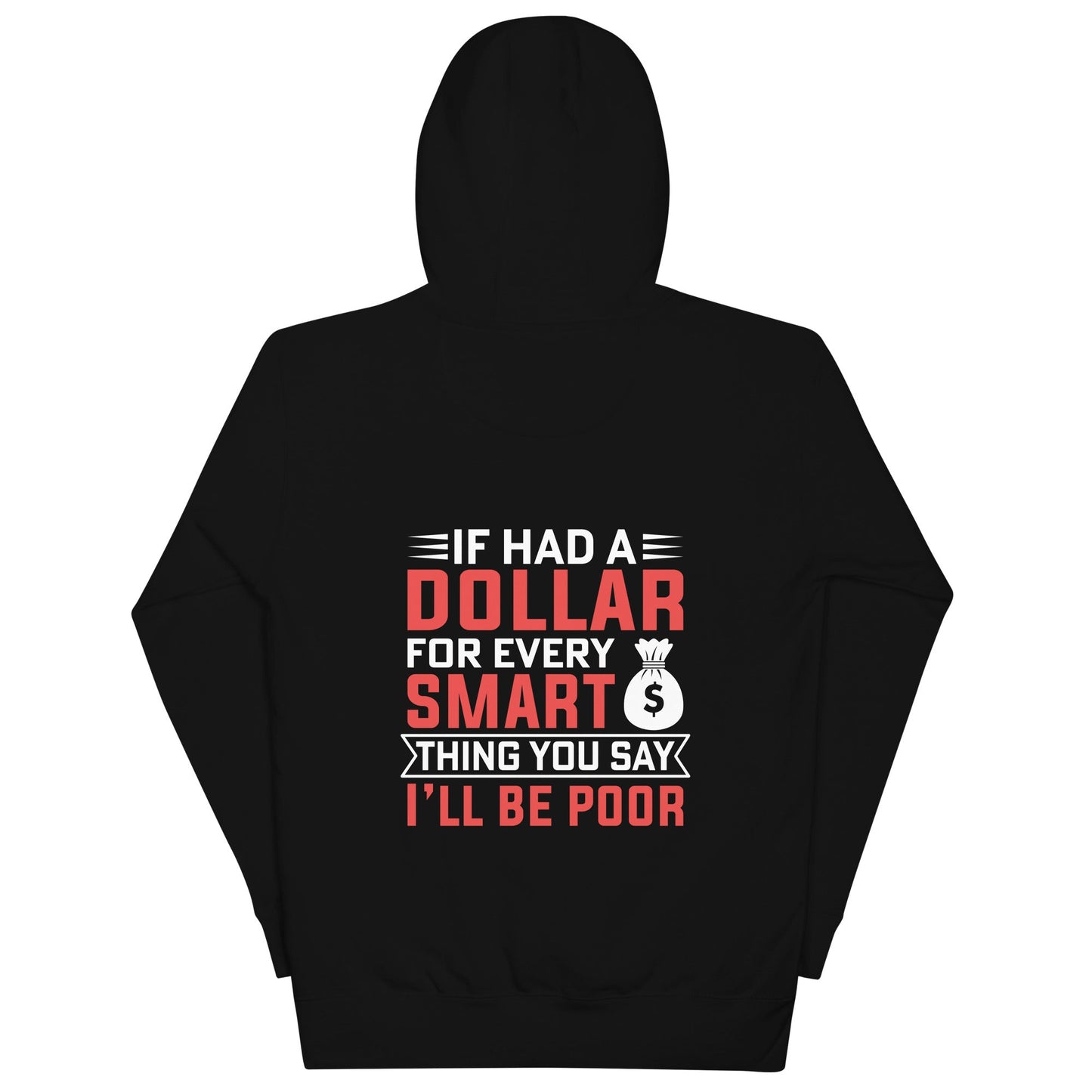If I had a dollar for every smart thing you say, I'll be poor - Unisex Hoodie ( Back Print ) by DarkByteGear