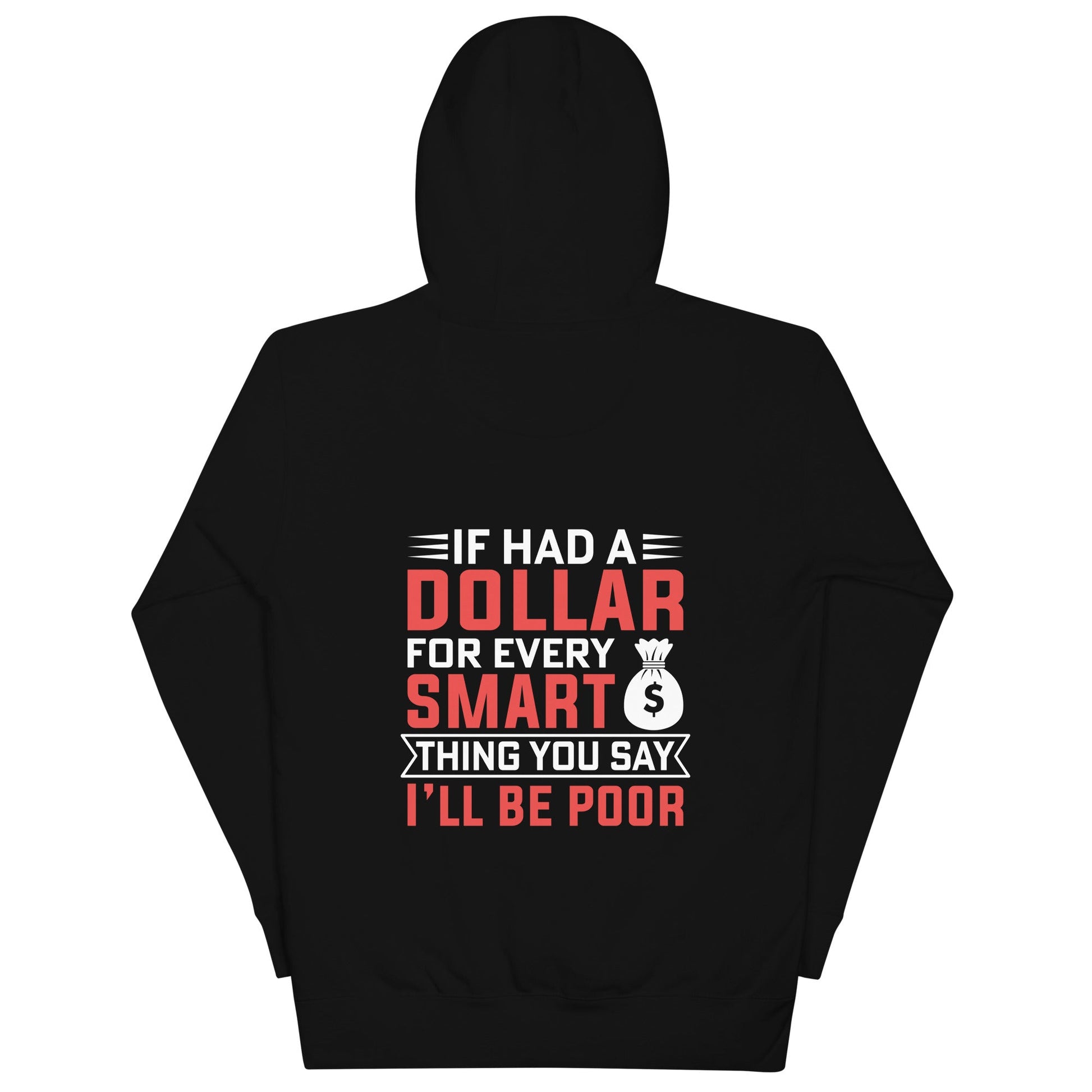 If I had a dollar for every smart thing you say, I'll be poor - Unisex Hoodie ( Back Print ) by DarkByteGear