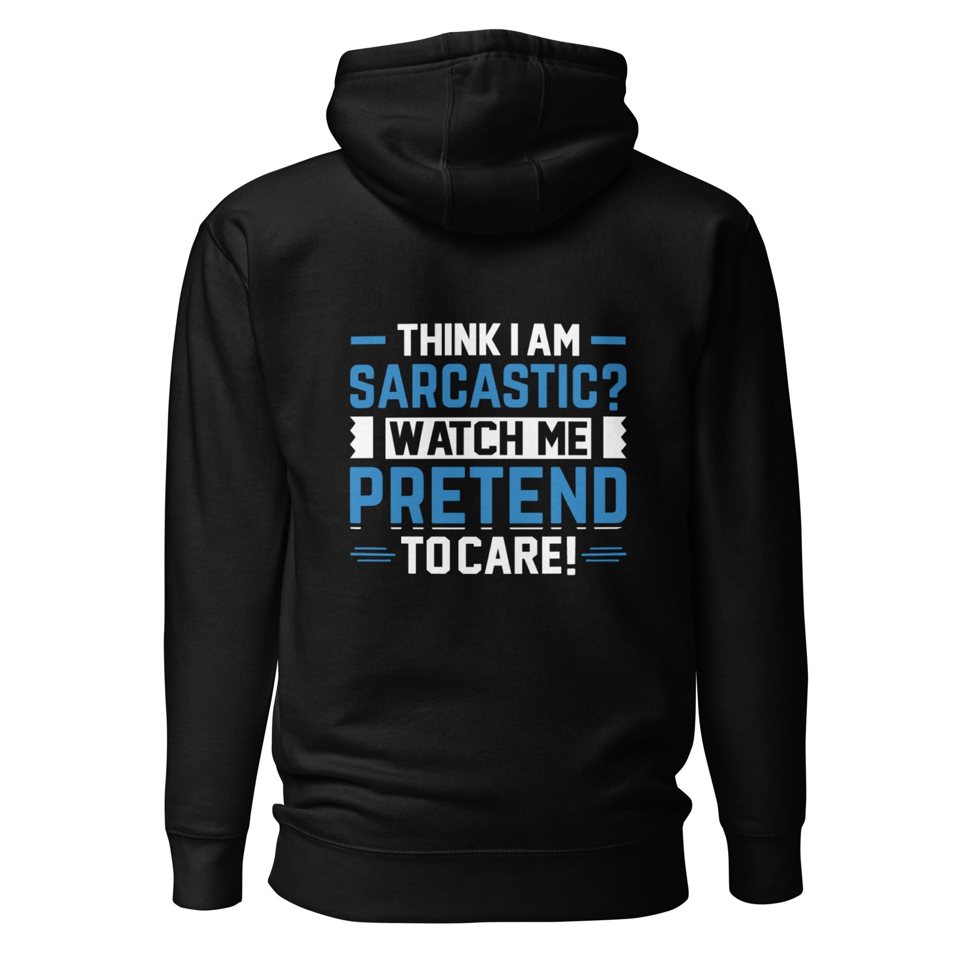 Think I am sarcastic? Watch me pretend to care, - Unisex Hoodie ( Back Print ) by DarkByteGear