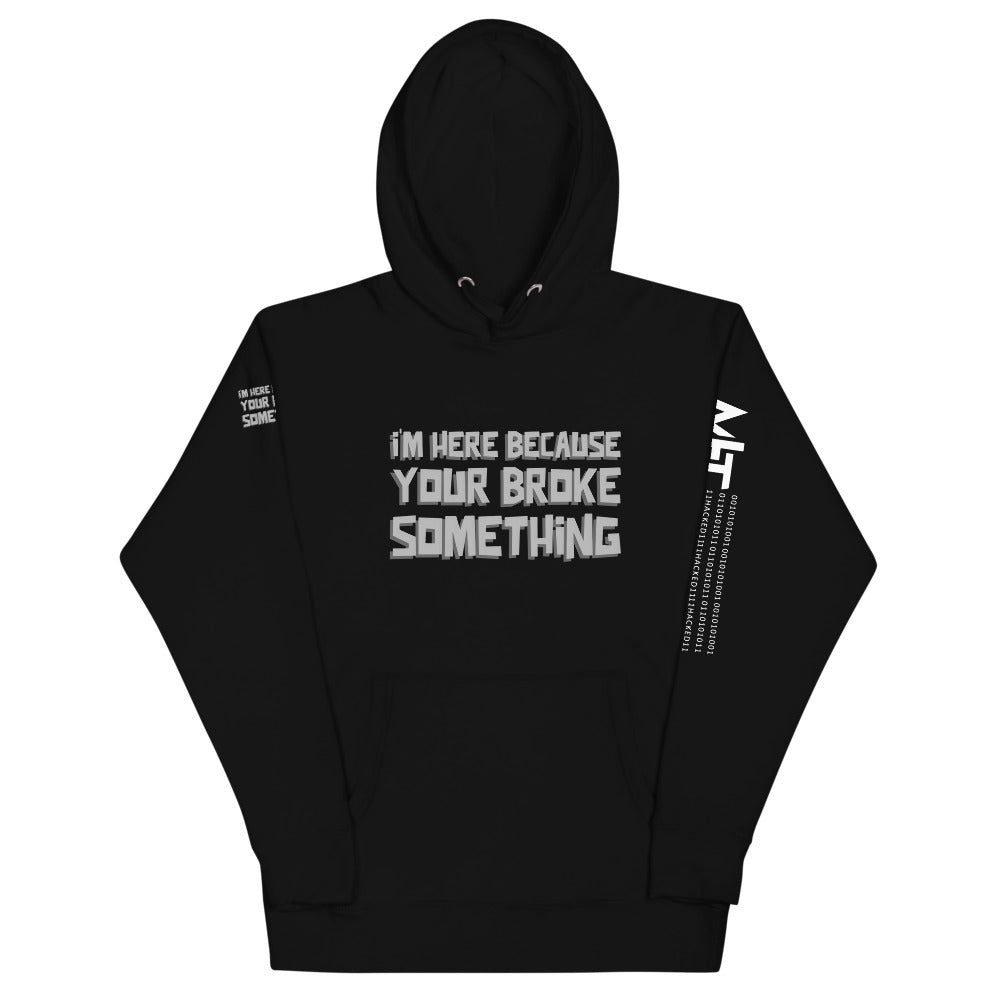 I'm here because you broke something - Unisex Hoodie by DarkByteGear