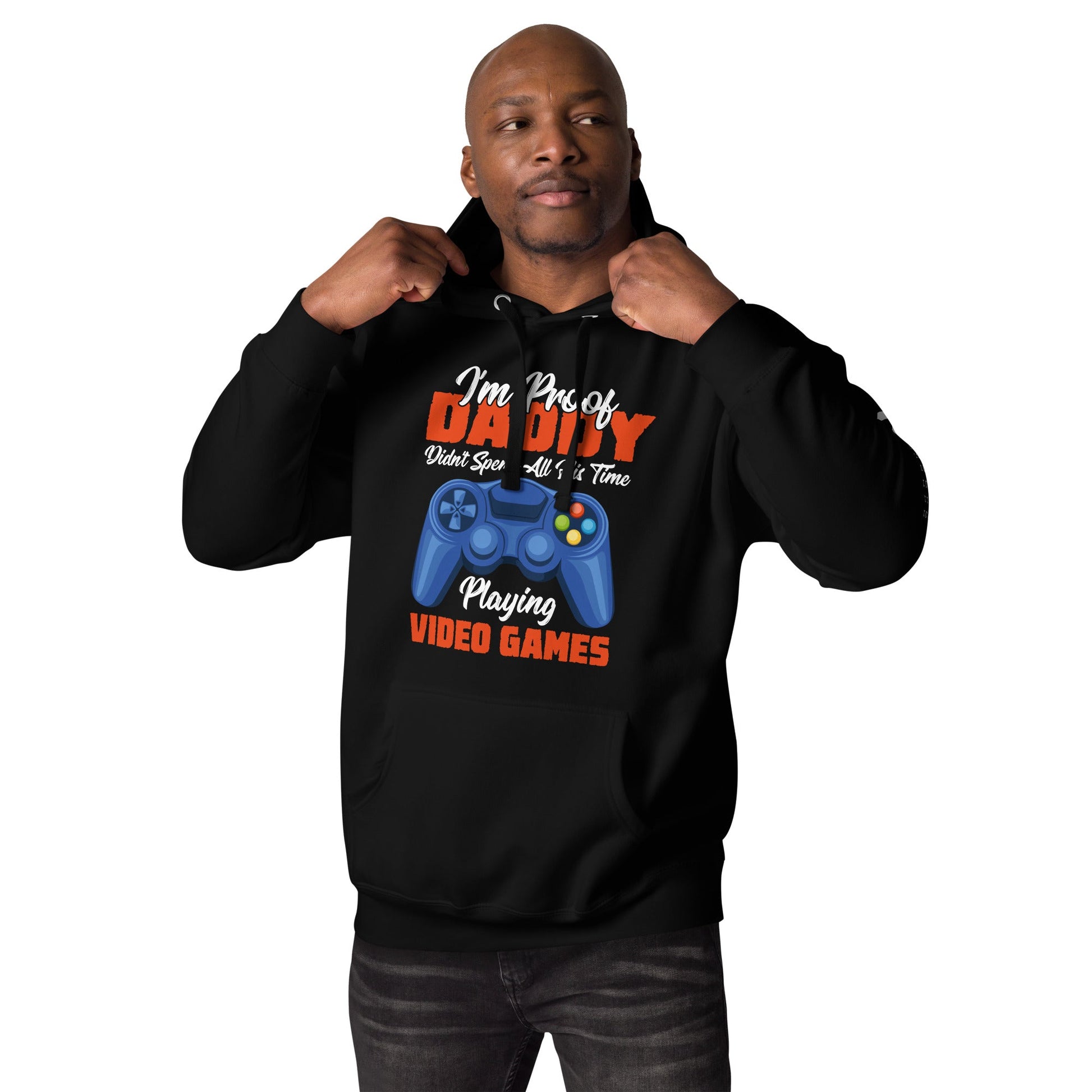 I'm Proof, Daddy didn't Spend his time Playing Video Games Unisex Hoodie by DarkByteGear