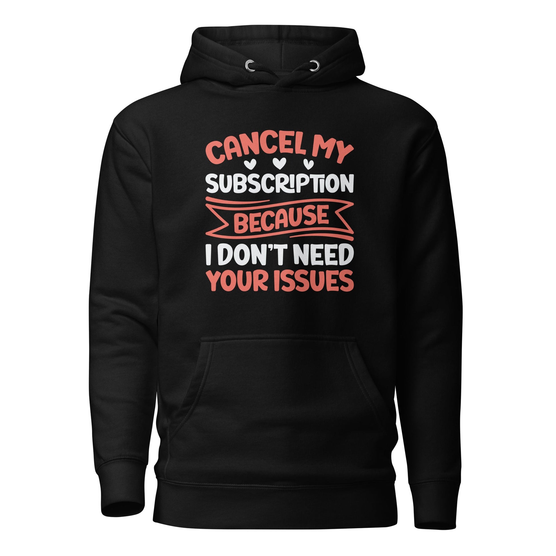 Cancel my subscriptions, I don't Need your issues - Unisex Hoodie by DarkByteGear
