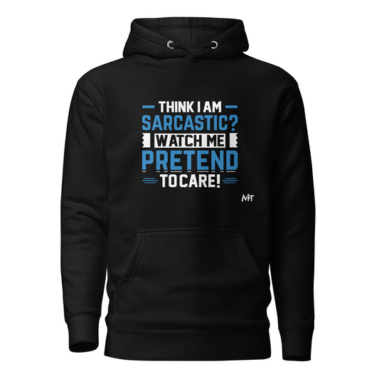 Think I am sarcastic? Watch me pretend to care,- Hoodie by DarkByteGear