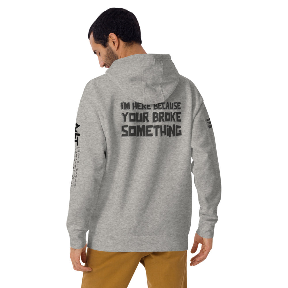 I'm here because you broke something - Unisex Hoodie (back print) by DarkByteGear