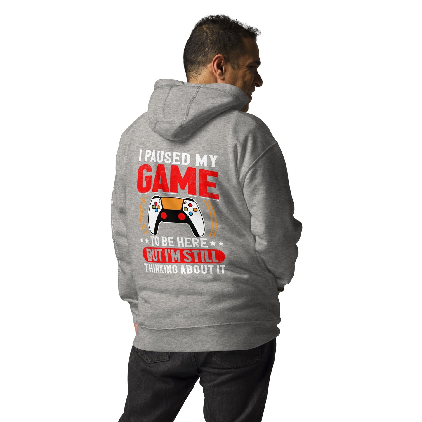 I Paused My Game To Be Here but I am still thinking about it - Unisex Hoodie (back print) by DarkByteGear