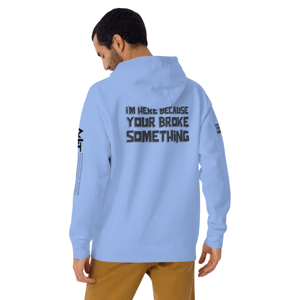 I'm here because you broke something - Unisex Hoodie (back print) by DarkByteGear
