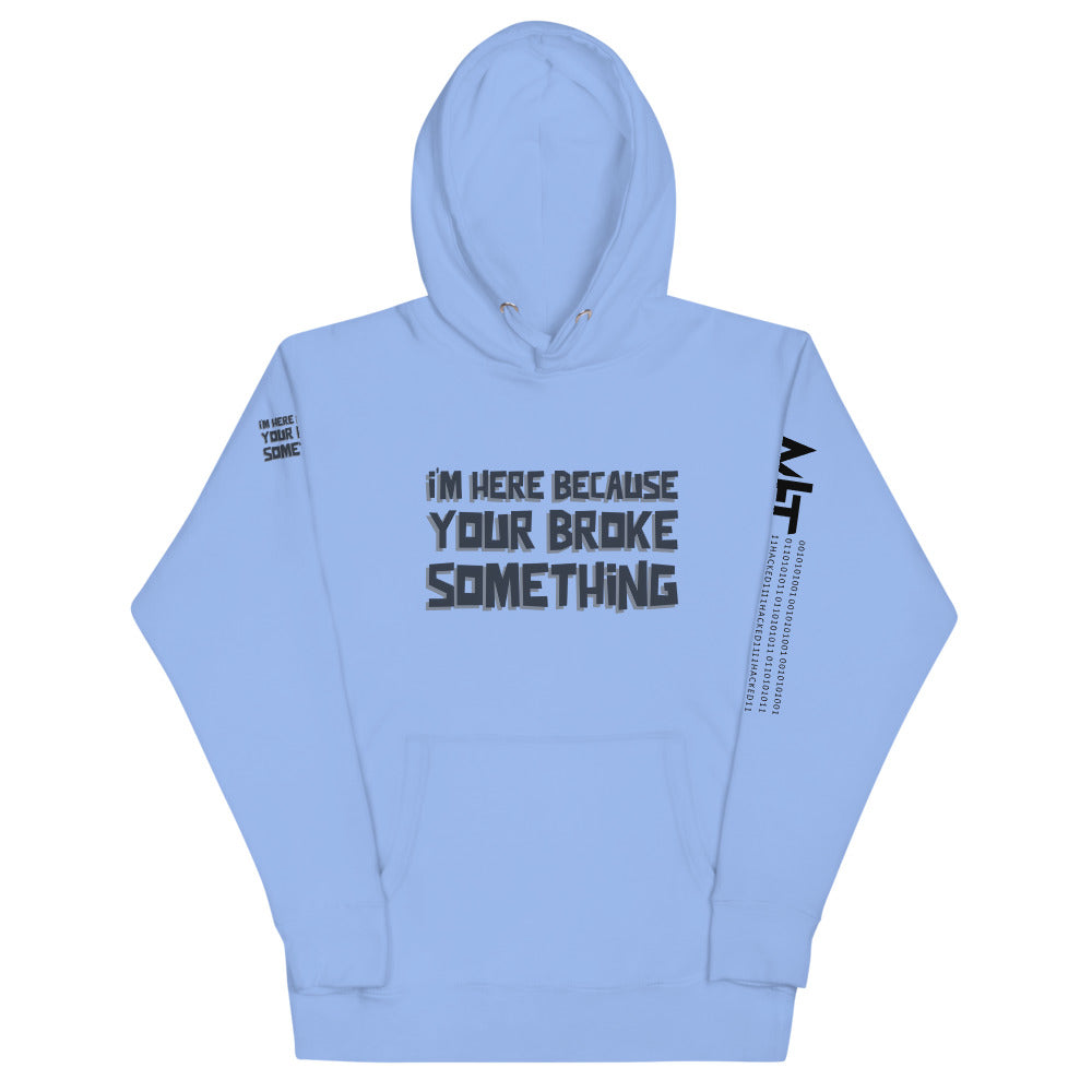 I'm here because you broke something - Unisex Hoodie by DarkByteGear