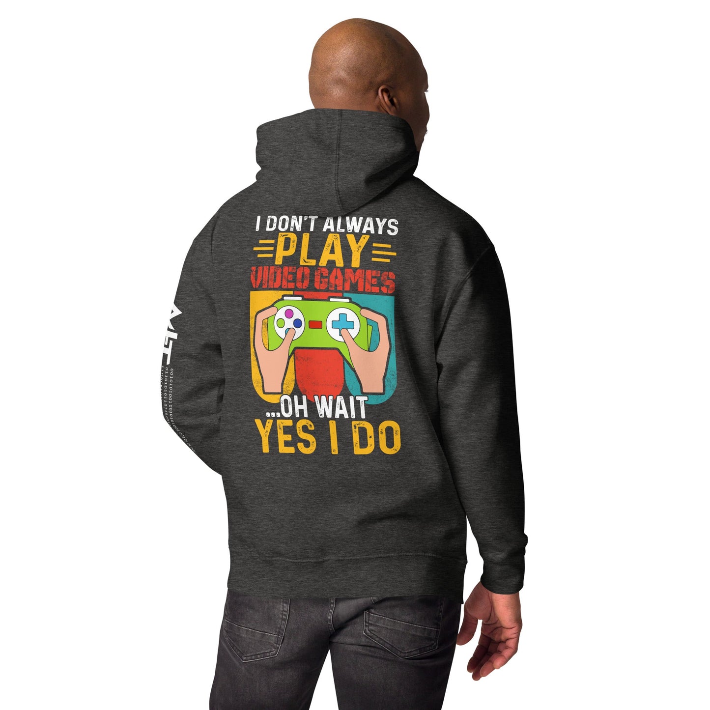 I don't Always Play Video Games Oh, Wait! Yes, I do Unisex Hoodie ( Back Print ) by DarkByteGear