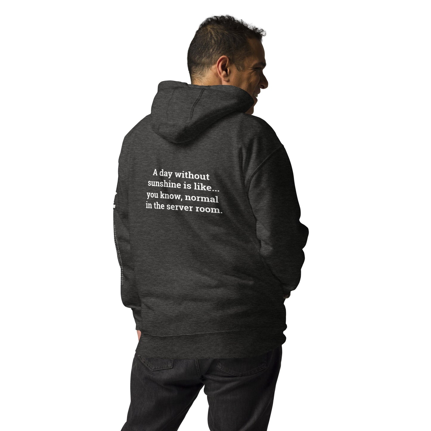A day without sunshine is like you know, normal in the server room V2 - Unisex Hoodie ( Back Print ) by DarkByteGear