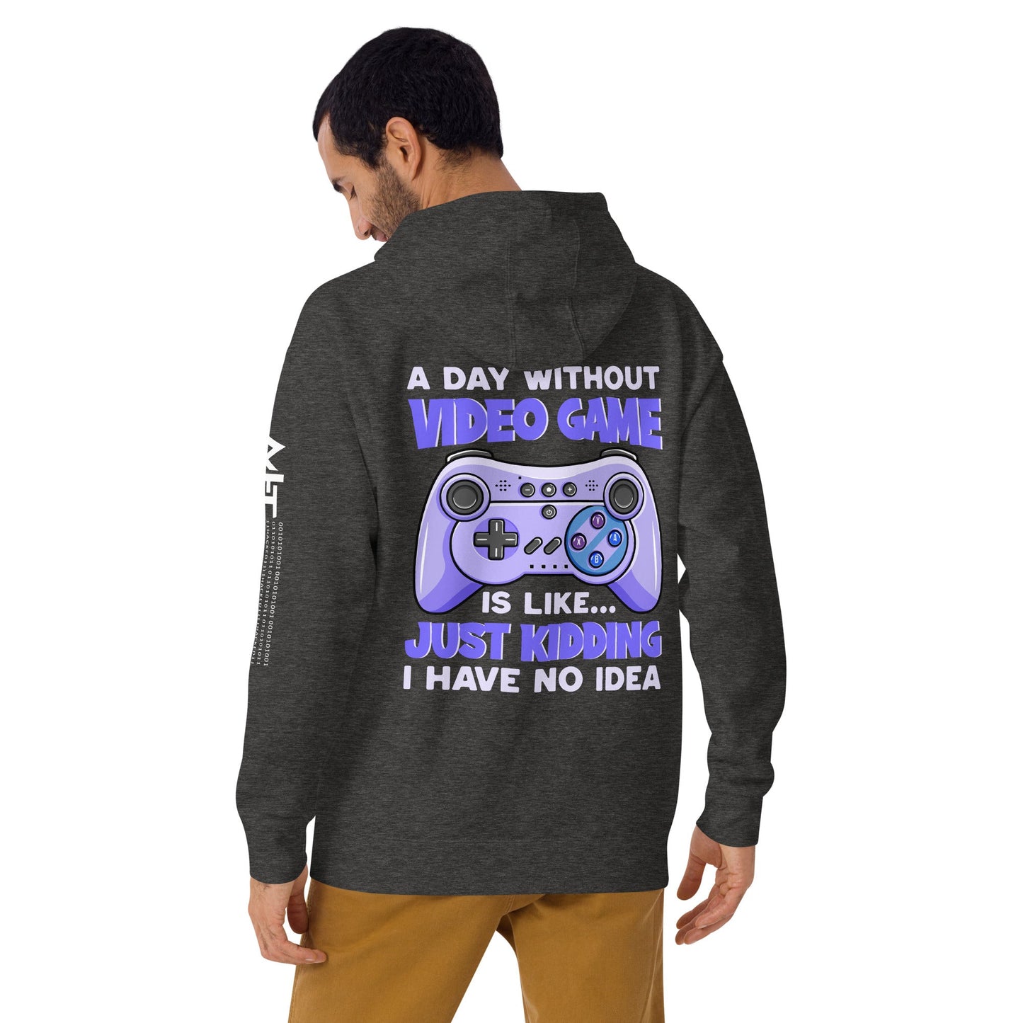 A Day without Video Game is; Just Kidding! I have no Idea - Unisex Hoodie ( Back Print ) by DarkByteGear
