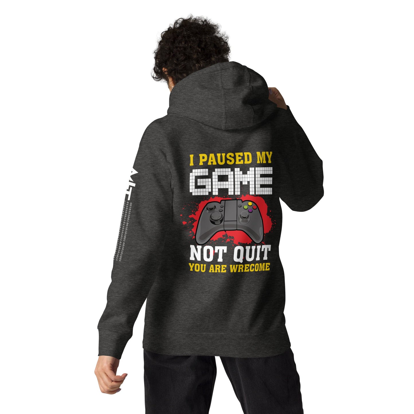 I Paused My Game, Not quit and you are welcome - Unisex Hoodie ( Back Print ) by DarkByteGear