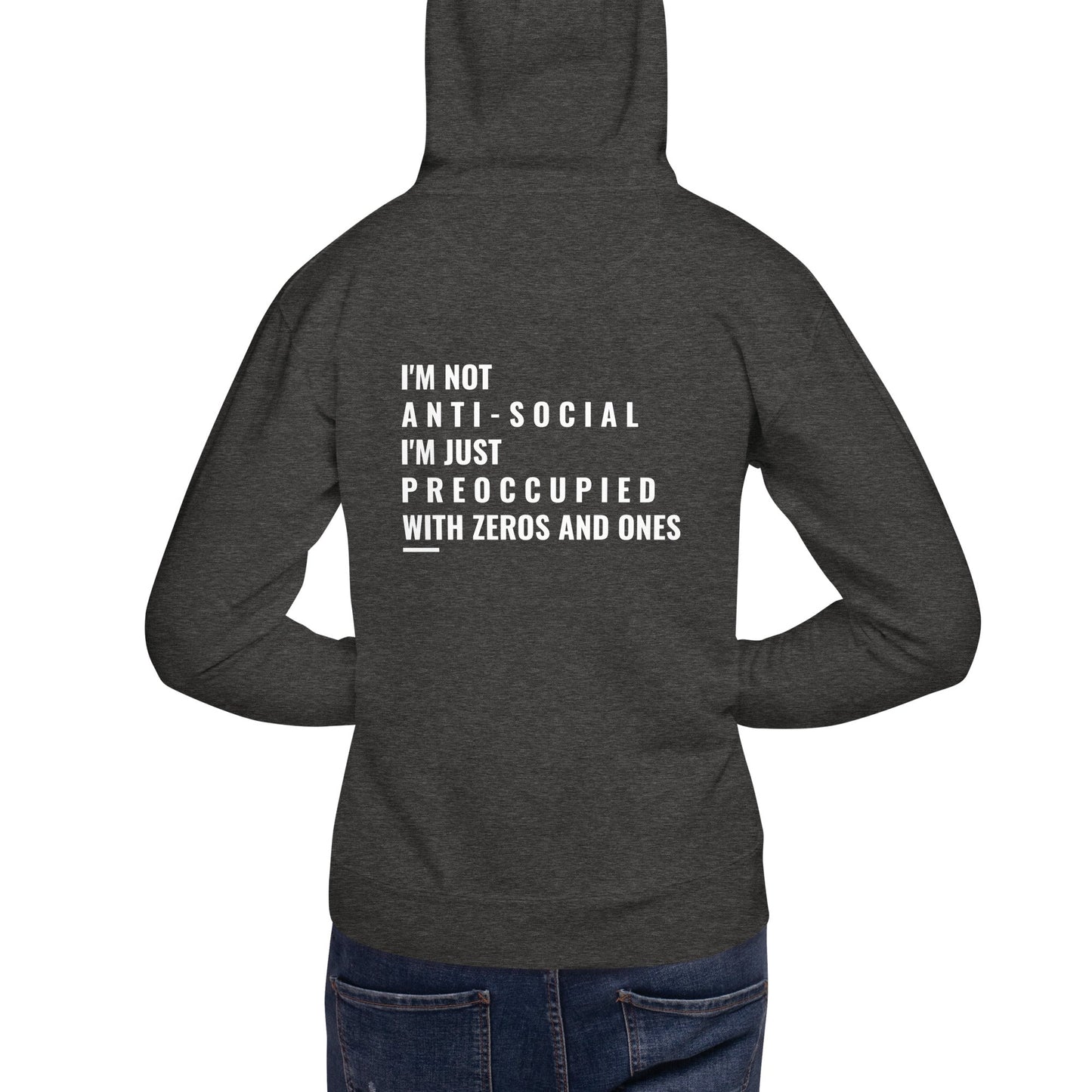 I'm not anti-social: I'm just preoccupied with zeros and ones - Unisex Hoodie ( Back Print ) by DarkByteGear