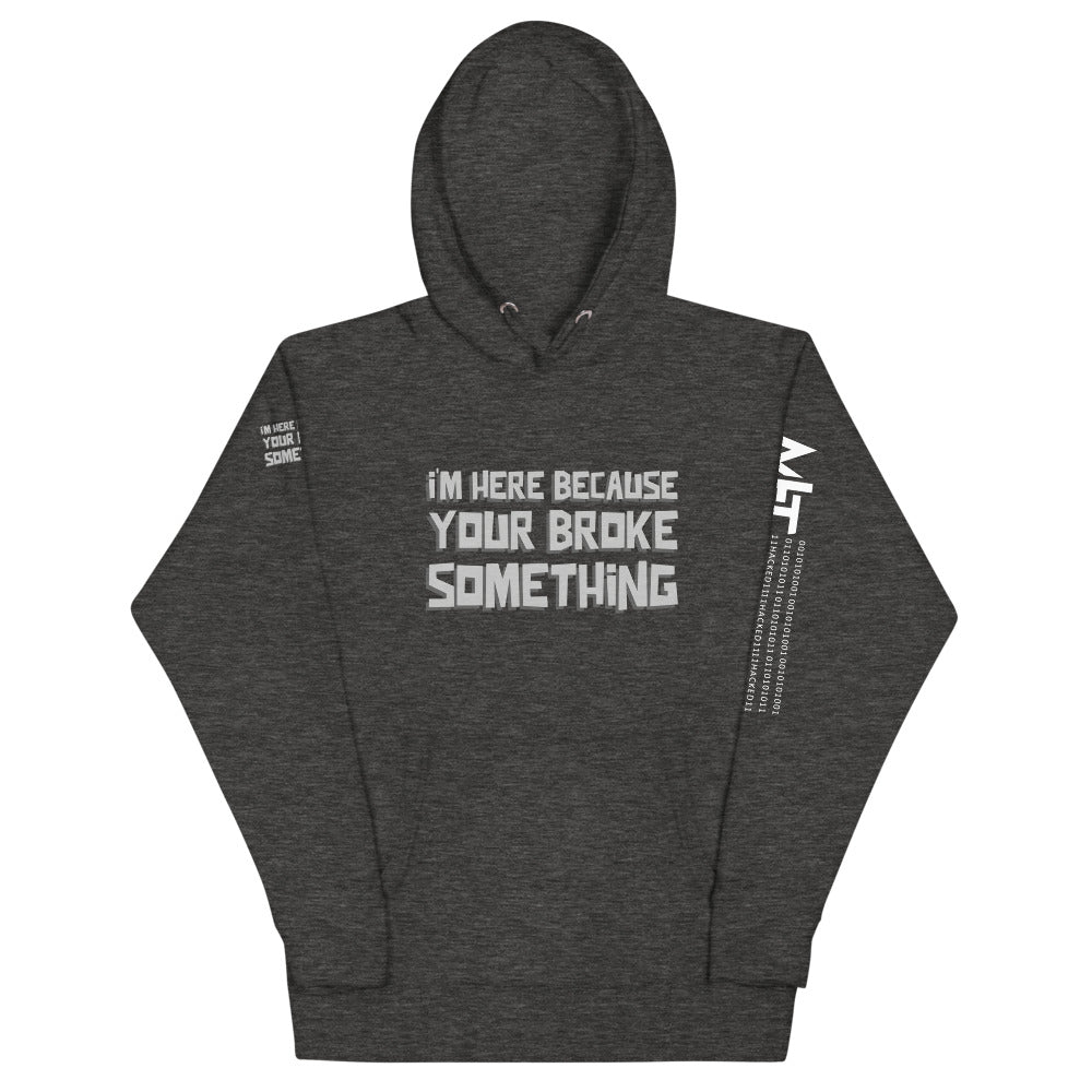 I'm here because you broke something - Unisex Hoodie by DarkByteGear